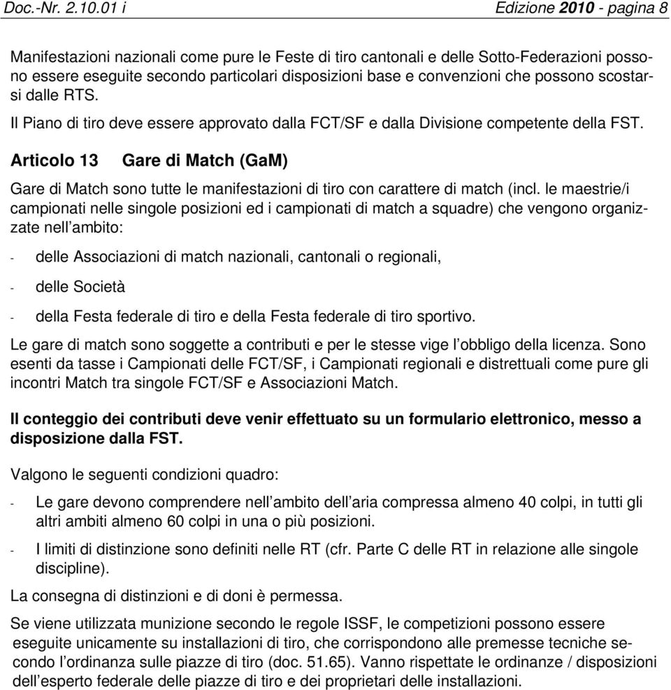 possono scostarsi dalle RTS. Il Piano di tiro deve essere approvato dalla FCT/SF e dalla Divisione competente della FST.