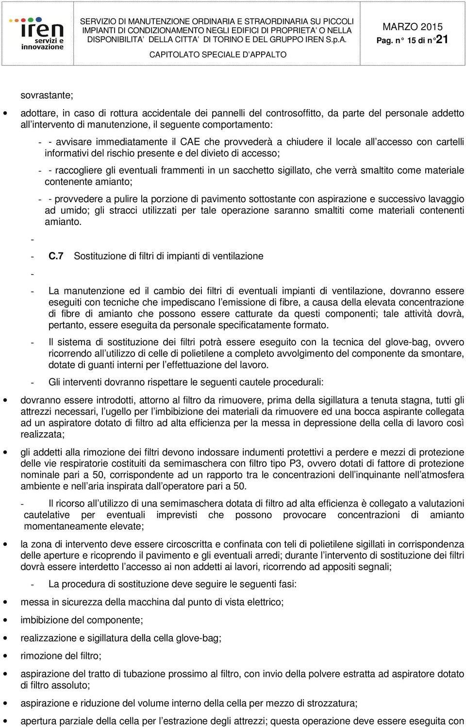 sacchetto sigillato, che verrà smaltito come materiale contenente amianto; provvedere a pulire la porzione di pavimento sottostante con aspirazione e successivo lavaggio ad umido; gli stracci