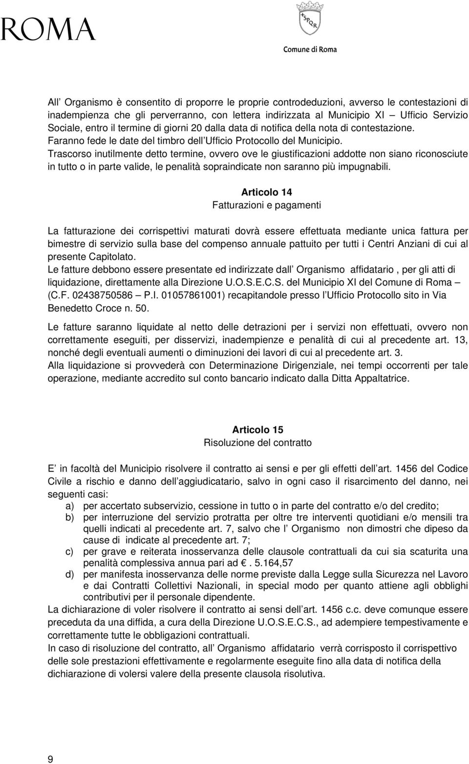 Trascorso inutilmente detto termine, ovvero ove le giustificazioni addotte non siano riconosciute in tutto o in parte valide, le penalità sopraindicate non saranno più impugnabili.