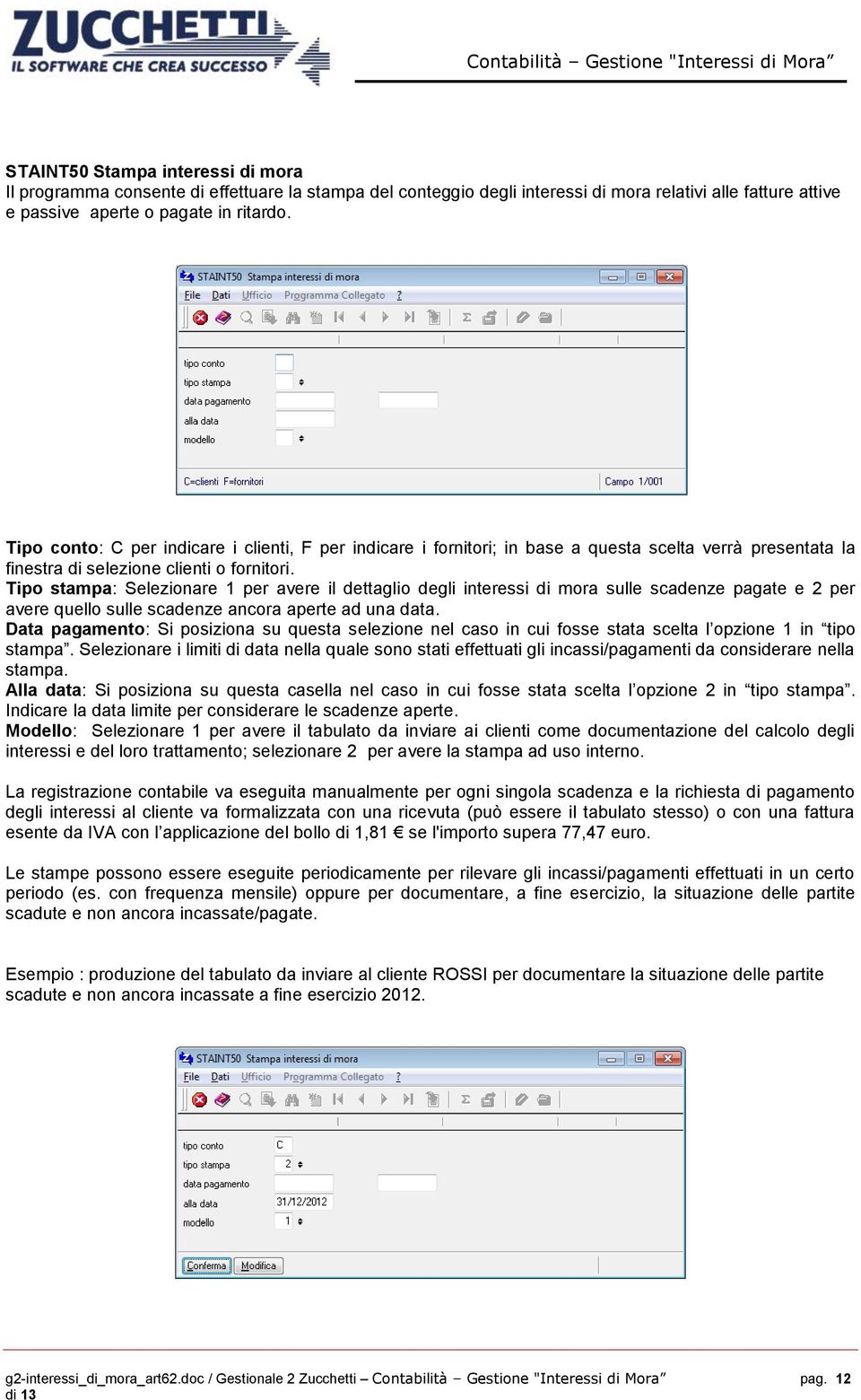 Tipo stampa: Selezionare 1 per avere il dettaglio degli interessi di mora sulle scadenze pagate e 2 per avere quello sulle scadenze ancora aperte ad una data.