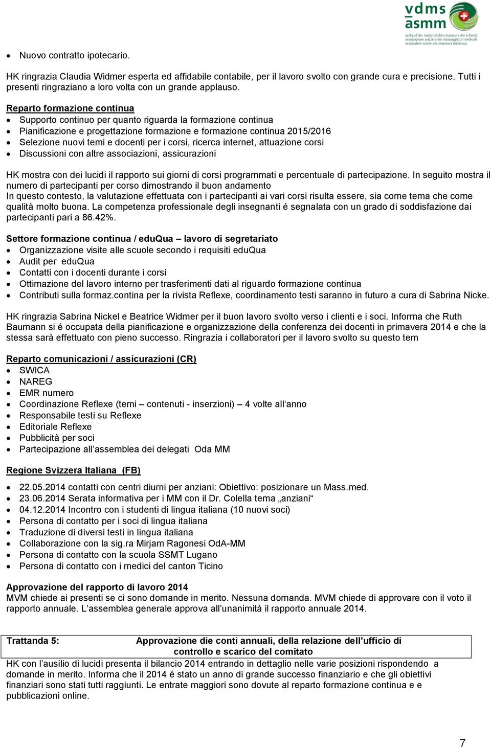 Reparto formazione continua Supporto continuo per quanto riguarda la formazione continua Pianificazione e progettazione formazione e formazione continua 2015/2016 Selezione nuovi temi e docenti per i