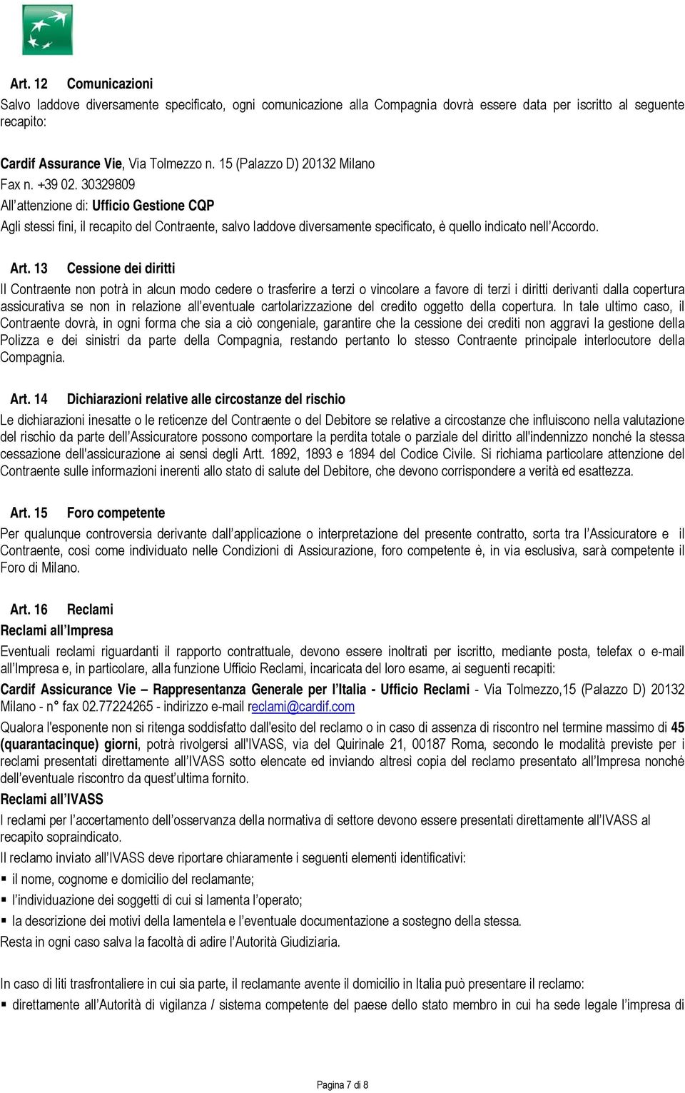 30329809 All attenzione di: Ufficio Gestione CQP Agli stessi fini, il recapito del Contraente, salvo laddove diversamente specificato, è quello indicato nell Accordo. Art.