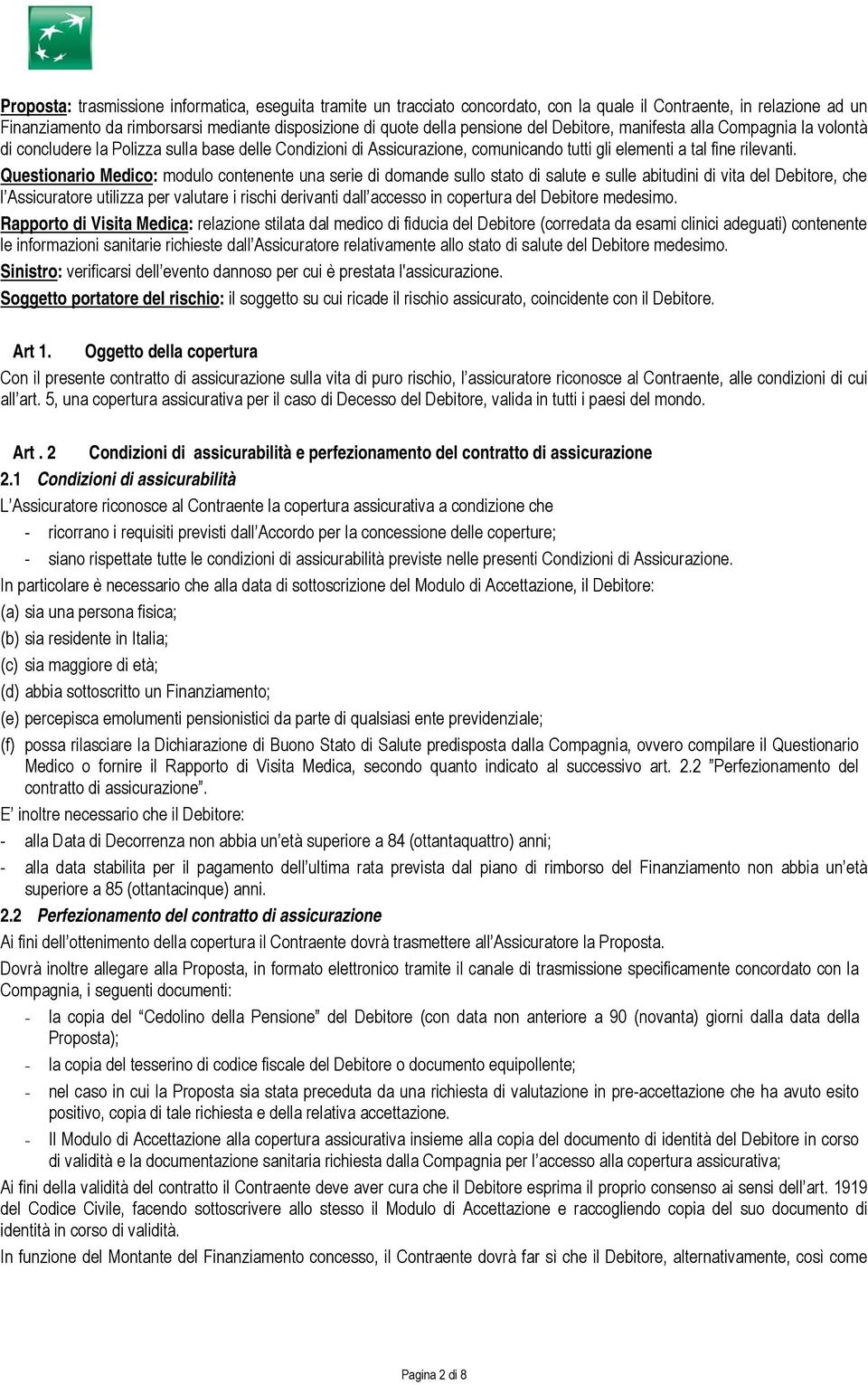 Questionario Medico: modulo contenente una serie di domande sullo stato di salute e sulle abitudini di vita del Debitore, che l Assicuratore utilizza per valutare i rischi derivanti dall accesso in