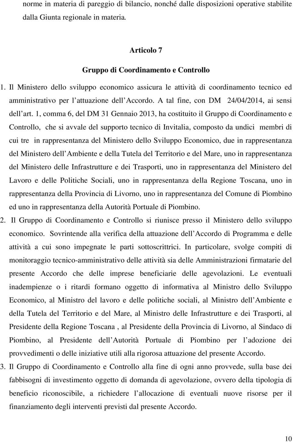 1, comma 6, del DM 31 Gennaio 2013, ha costituito il Gruppo di Coordinamento e Controllo, che si avvale del supporto tecnico di Invitalia, composto da undici membri di cui tre in rappresentanza del