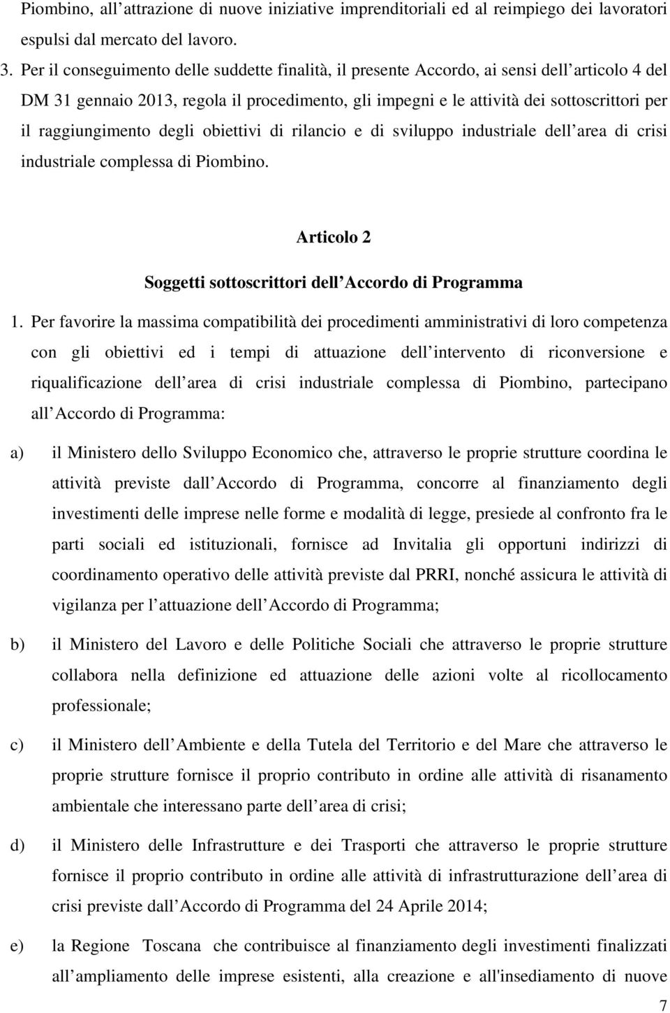 raggiungimento degli obiettivi di rilancio e di sviluppo industriale dell area di crisi industriale complessa di Piombino. Articolo 2 Soggetti sottoscrittori dell Accordo di Programma 1.