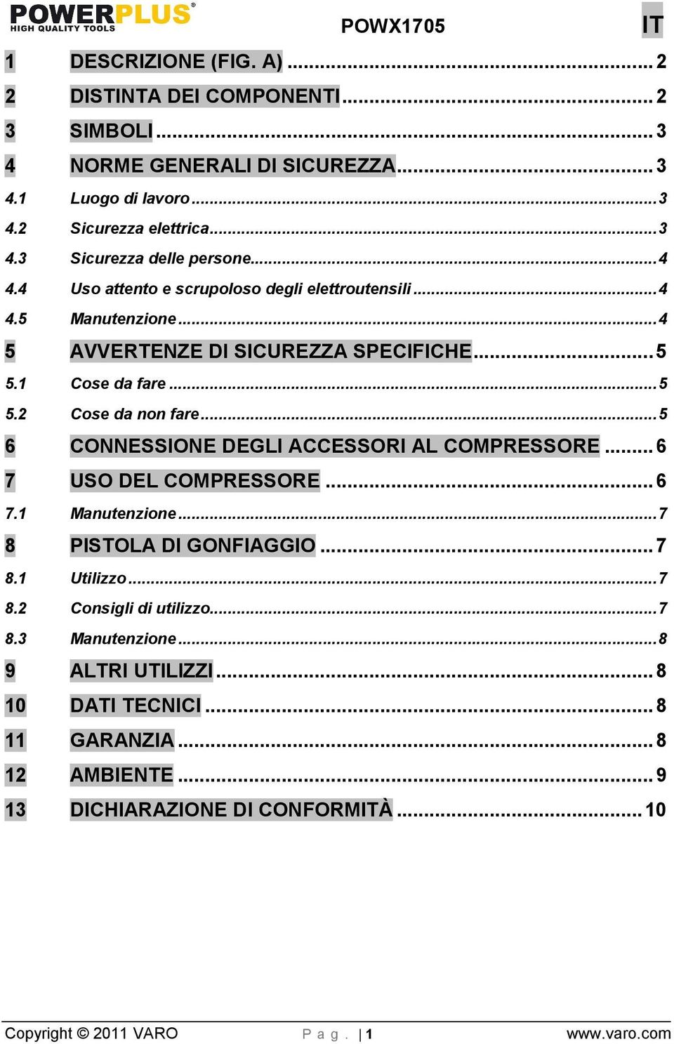 .. 5 6 CONNESSIONE DEGLI ACCESSORI AL COMPRESSORE... 6 7 USO DEL COMPRESSORE... 6 7.1 Manutenzione... 7 8 PISTOLA DI GONFIAGGIO... 7 8.1 Utilizzo... 7 8.2 Consigli di utilizzo.