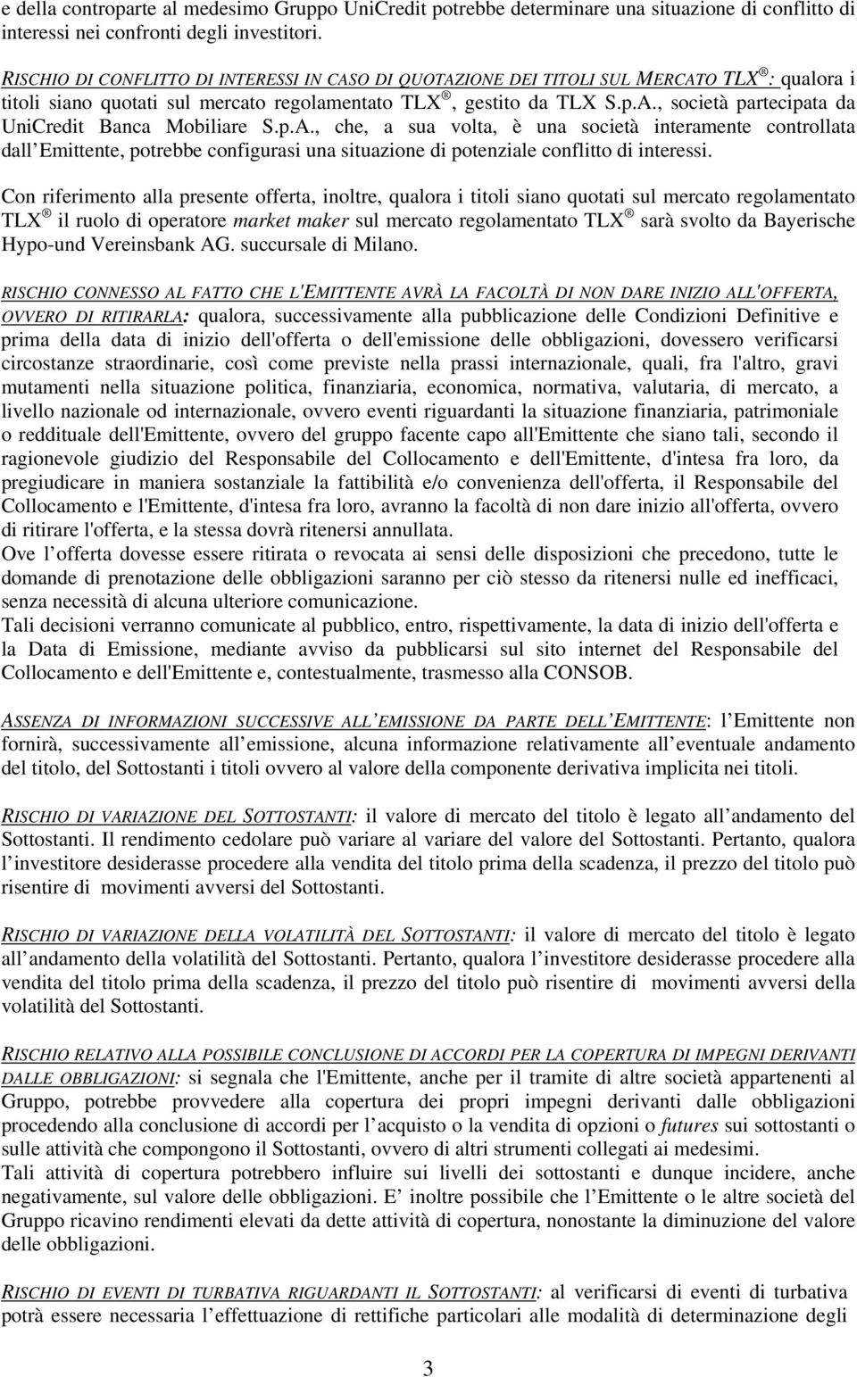 p.A., che, a sua volta, è una società interamente controllata dall Emittente, potrebbe configurasi una situazione di potenziale conflitto di interessi.