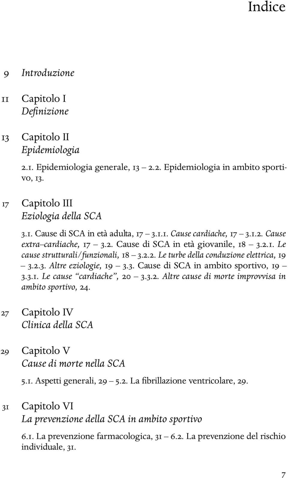 3. Cause di SCA in ambito sportivo, 19 3.3.1. Le cause cardiache, 20 3.3.2. Altre cause di morte improvvisa in ambito sportivo, 24.