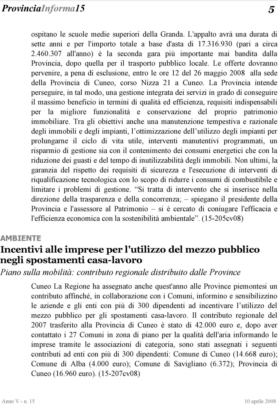 Le offerte dovranno pervenire, a pena di esclusione, entro le ore 12 del 26 maggio 2008 alla sede della Provincia di Cuneo, corso Nizza 21 a Cuneo.