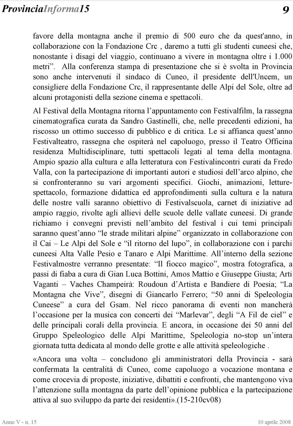 Alla conferenza stampa di presentazione che si è svolta in Provincia sono anche intervenuti il sindaco di Cuneo, il presidente dell'uncem, un consigliere della Fondazione Crc, il rappresentante delle