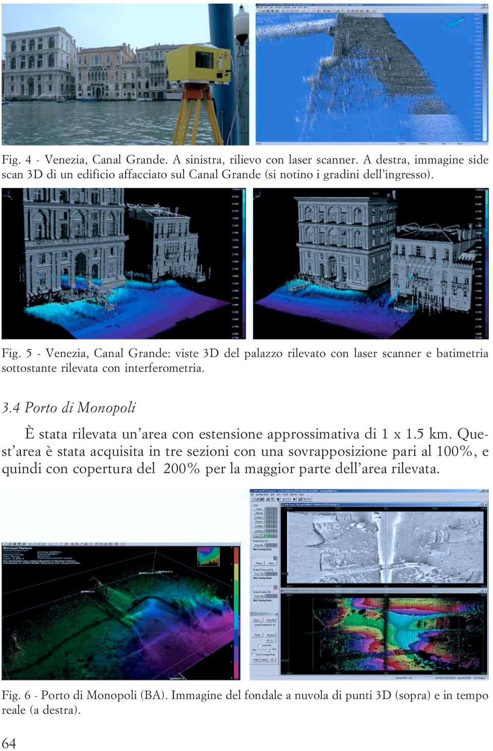 Monopoli È stata rilevata un area con estensione approssimativa di 1 x 1 5 km Quest area è stata acquisita in tre sezioni con una sovrapposizione pari al 100%, e