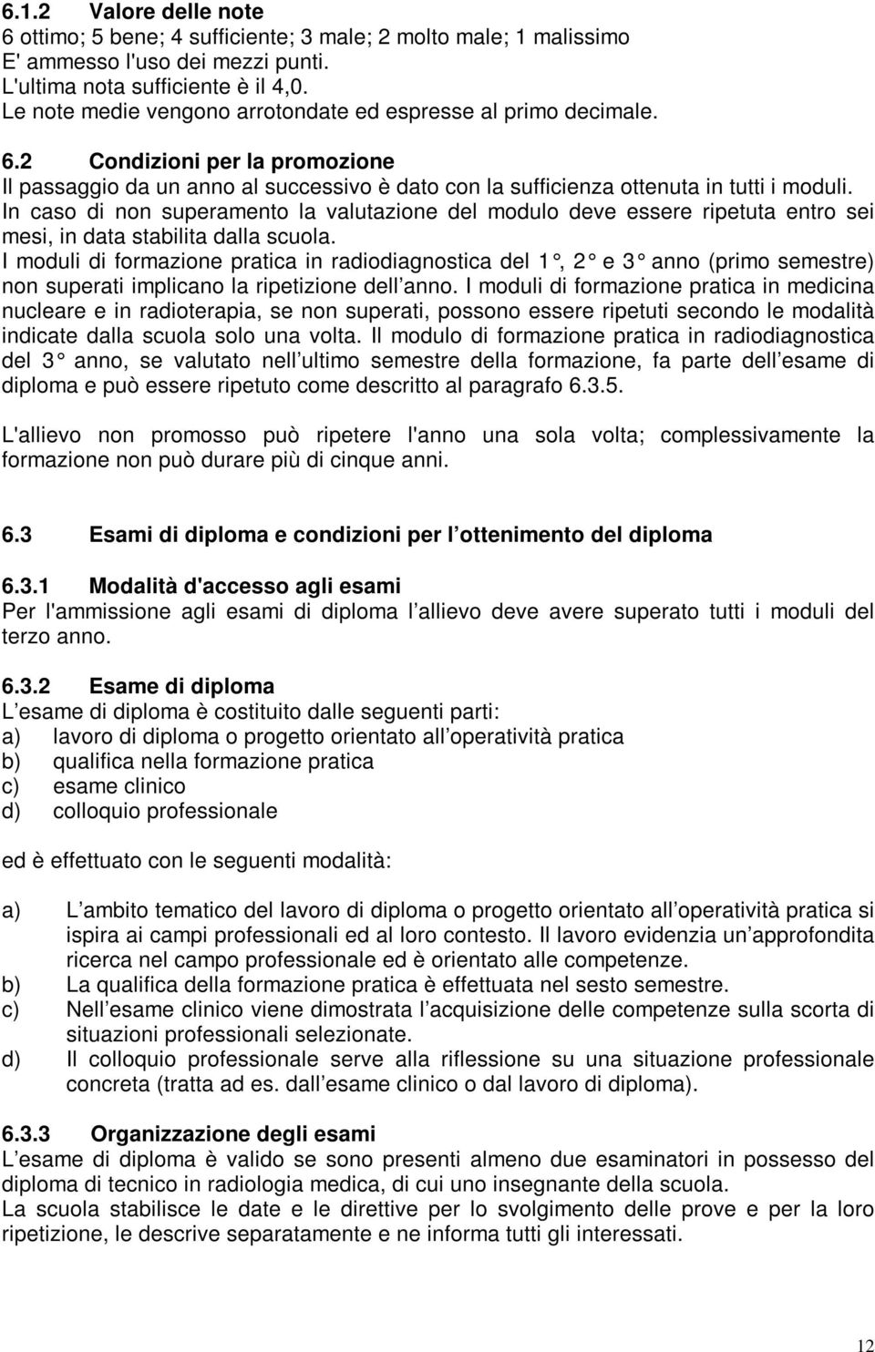 In caso di non superamento la valutazione del modulo deve essere ripetuta entro sei mesi, in data stabilita dalla scuola.