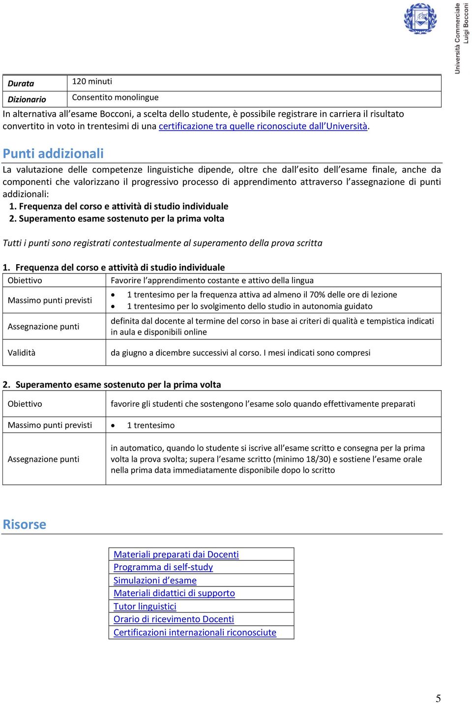 Punti addizionali La valutazione delle competenze linguistiche dipende, oltre che dall esito dell esame finale, anche da componenti che valorizzano il progressivo processo di apprendimento attraverso