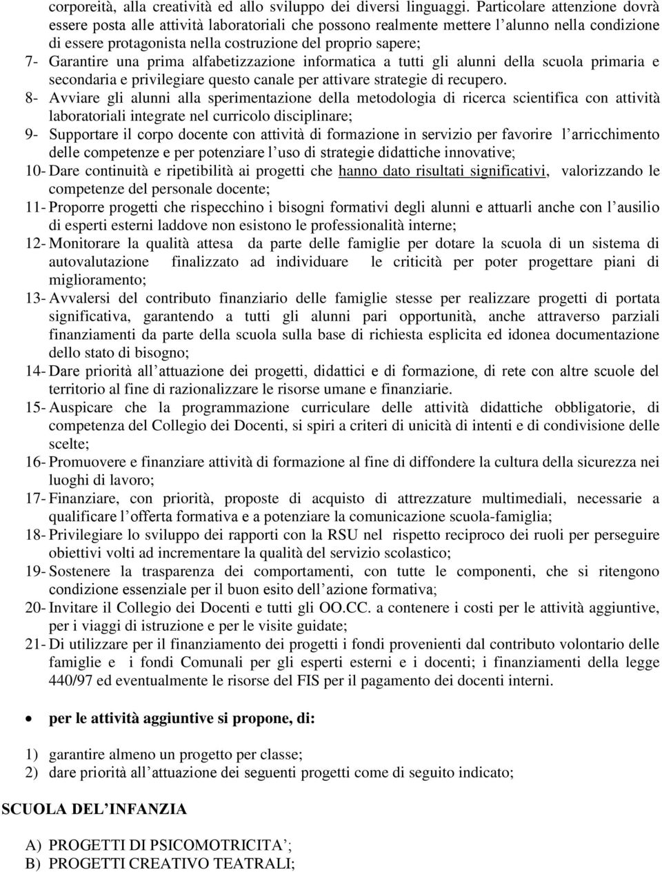 una prima alfabetizzazione informatica a tutti gli alunni della scuola primaria e secondaria e privilegiare questo canale per attivare strategie di recupero.