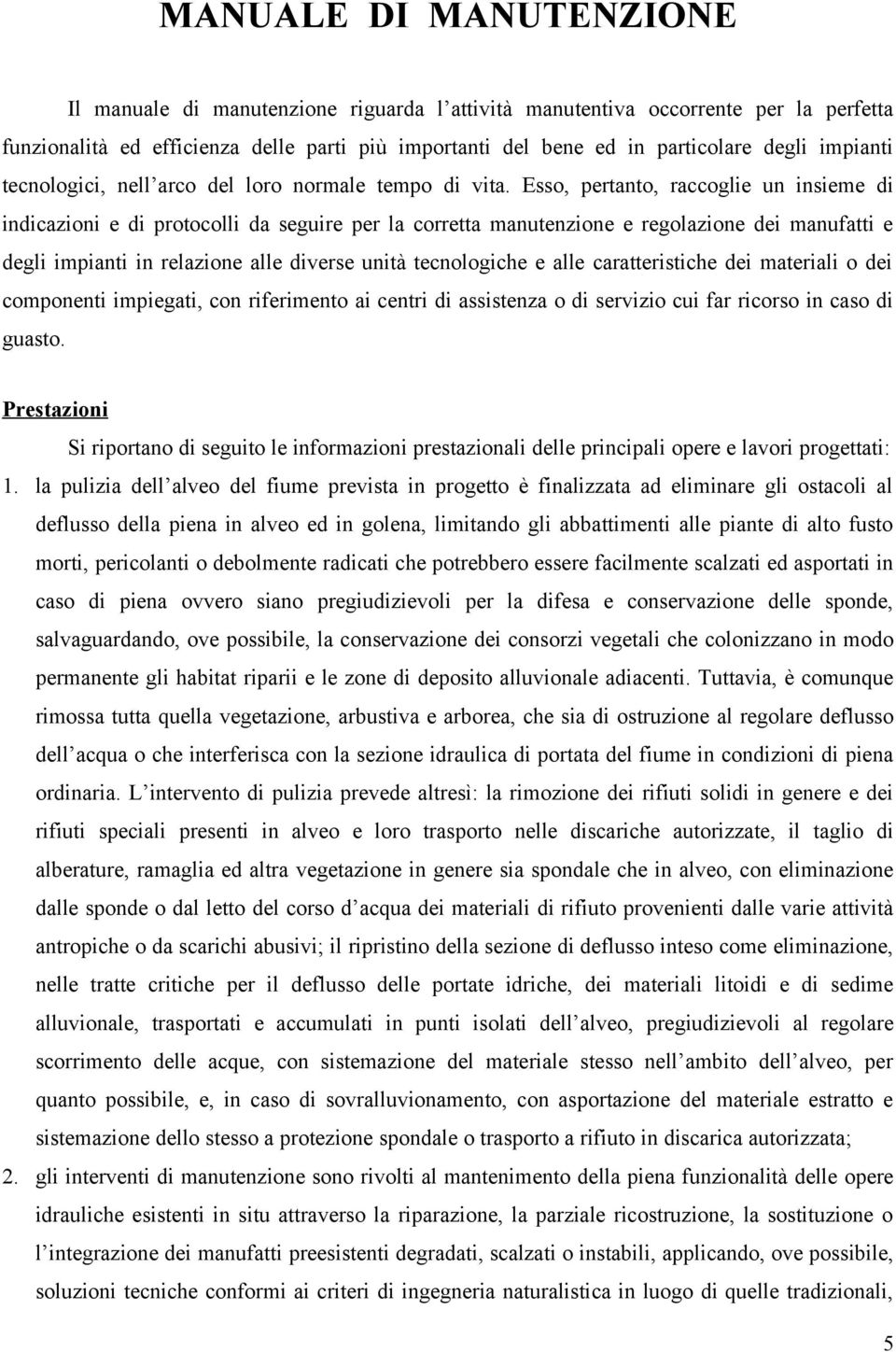 Esso, pertanto, raccoglie un insieme di indicazioni e di protocolli da seguire per la corretta manutenzione e regolazione dei manufatti e degli impianti in relazione alle diverse unità tecnologiche e