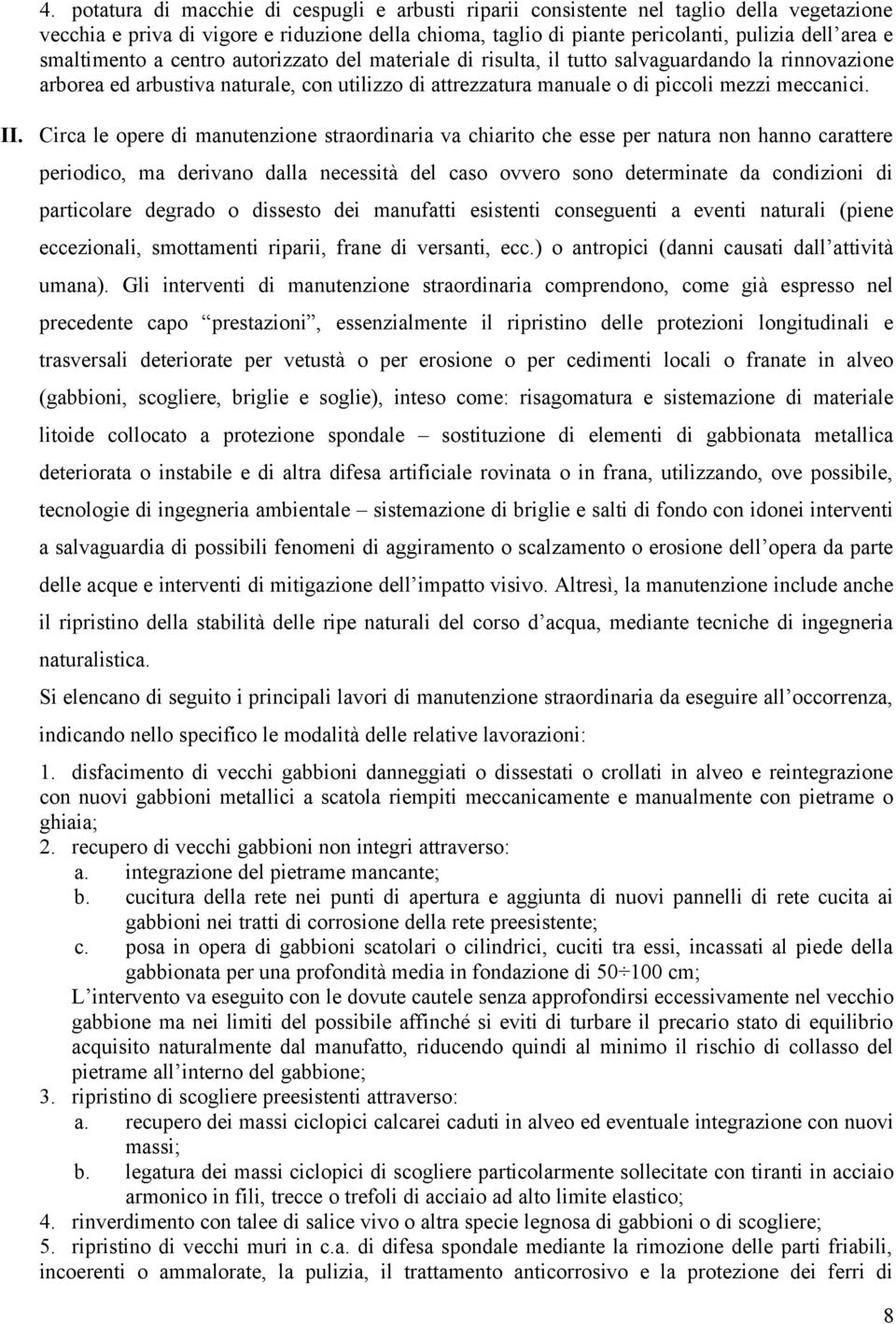 Circa le opere di manutenzione straordinaria va chiarito che esse per natura non hanno carattere periodico, ma derivano dalla necessità del caso ovvero sono determinate da condizioni di particolare