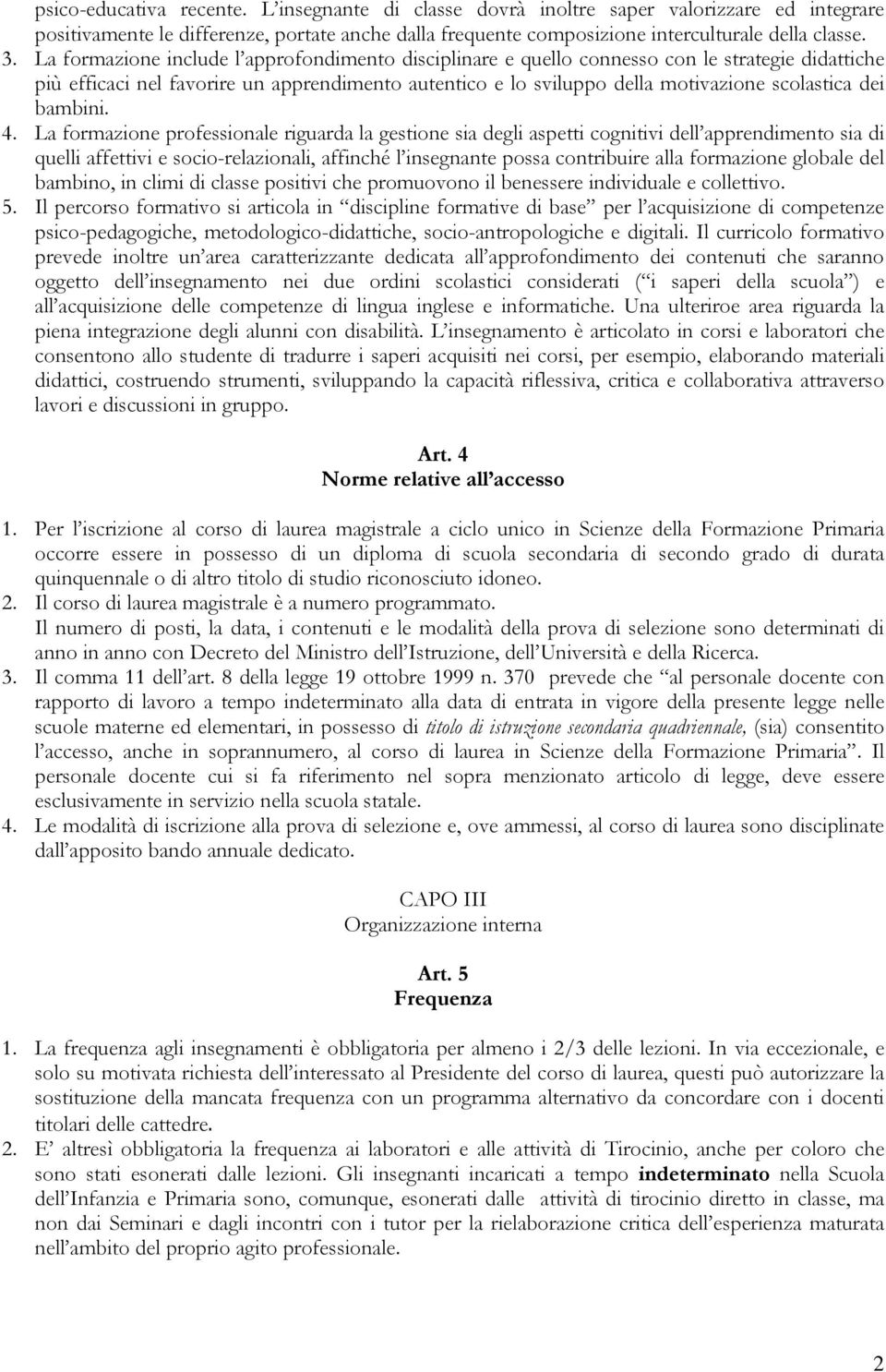 La formazione professionale riguarda la gestione sia degli aspetti cognitivi dell apprendimento sia di quelli affettivi e socio-relazionali, affinché l insegnante possa contribuire alla formazione