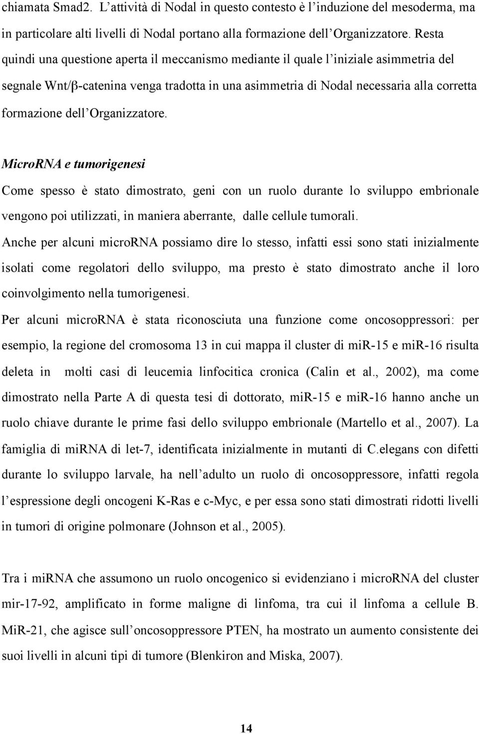 Organizzatore. MicroRNA e tumorigenesi Come spesso è stato dimostrato, geni con un ruolo durante lo sviluppo embrionale vengono poi utilizzati, in maniera aberrante, dalle cellule tumorali.