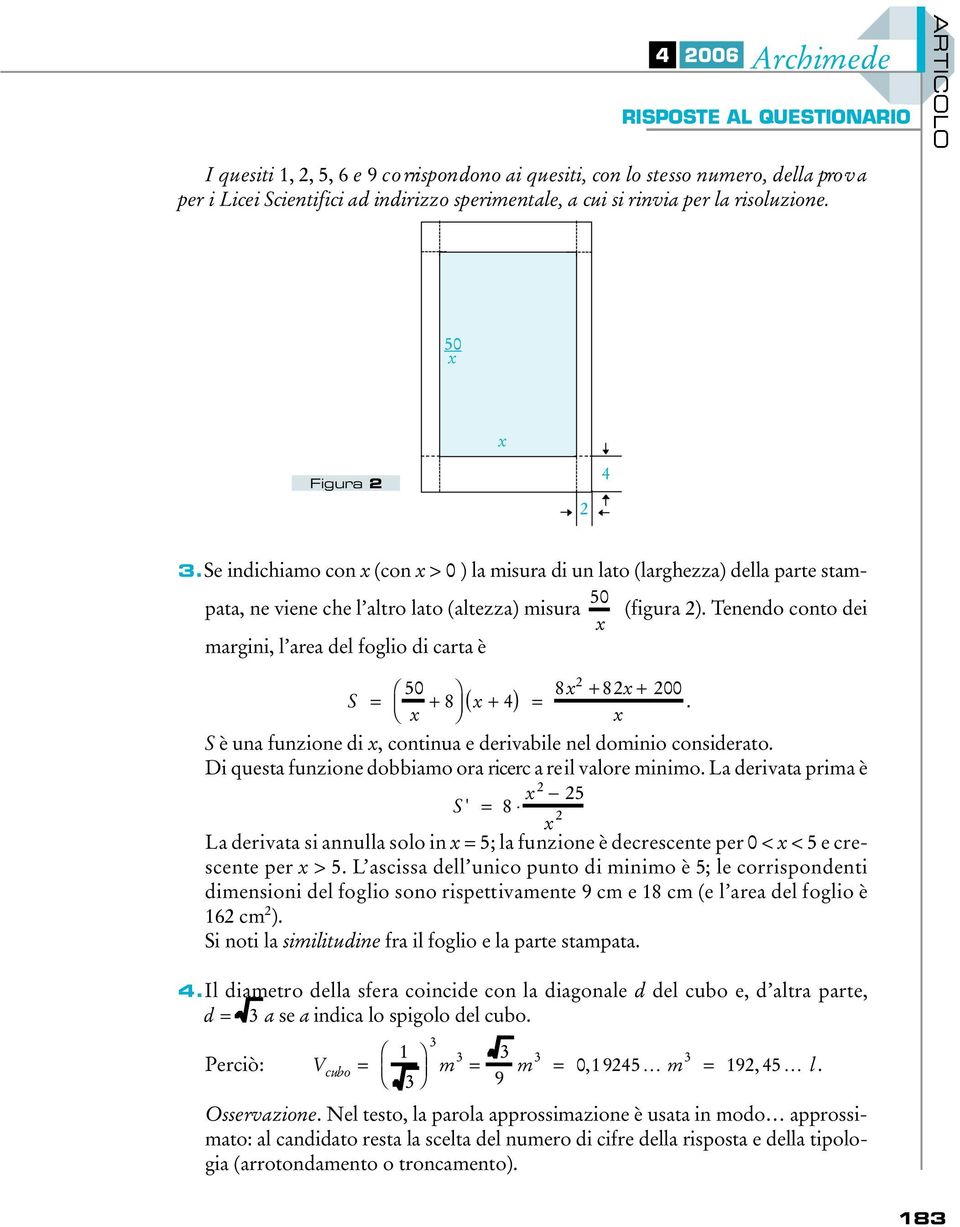 Tenendo conto dei 50 margini, l area del foglio di carta è S è una funzione di, continua e derivabile nel dominio considerato. Di questa funzione dobbiamo ora ricerc a re il valore minimo.