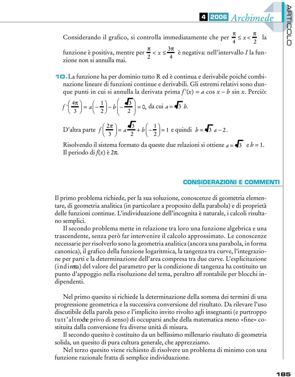 Gli estremi relativi sono dunque punti in cui si annulla la derivata prima f'() = a cos b sin. Perc i ò : f ' 4 3 da cui a = 3 b. = a b 3 = 0, D altra parte < 3 4 f e quindi b = 3 a.