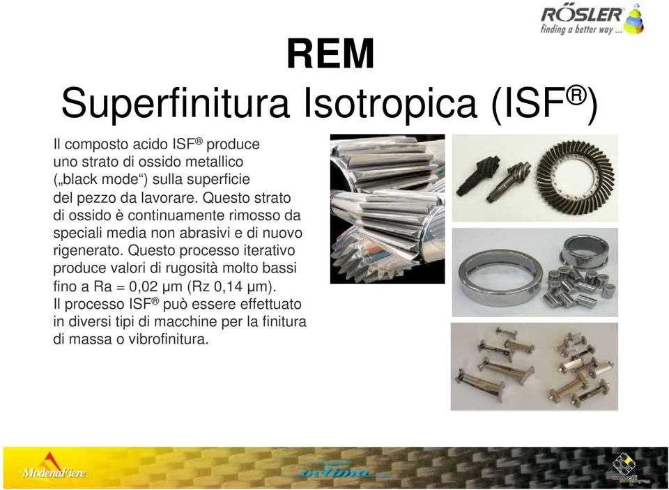 Questo strato di ossido è continuamente rimosso da speciali media non abrasivi e di nuovo rigenerato.