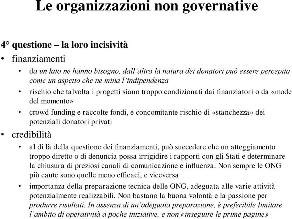 della questione dei finanziamenti, può succedere che un atteggiamento troppo diretto o di denuncia possa irrigidire i rapporti con gli Stati e determinare la chiusura di preziosi canali di