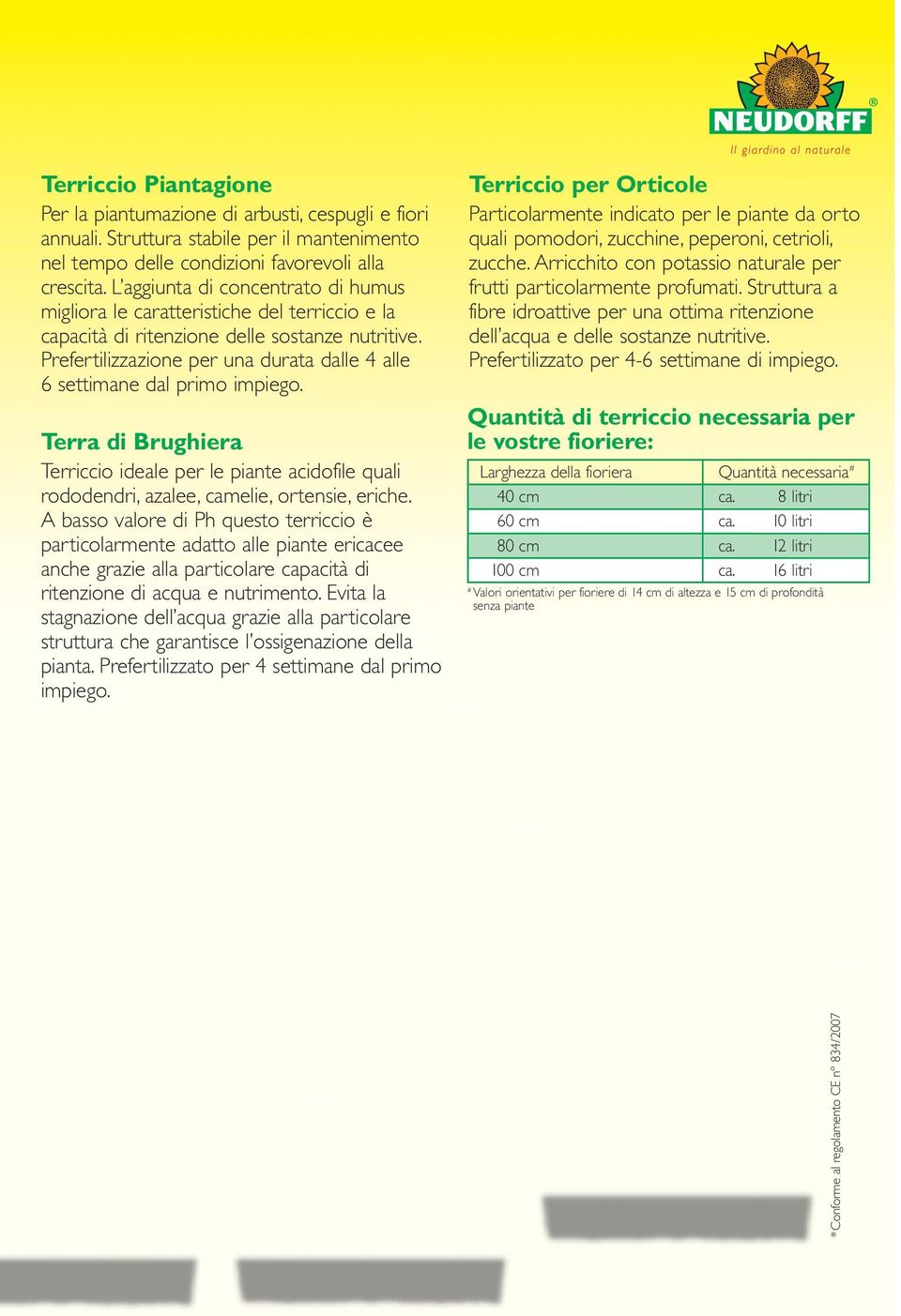 Prefertilizzazione per una durata dalle 4 alle 6 settimane dal primo impiego. Terra di Brughiera Terriccio ideale per le piante acidofile quali rododendri, azalee, camelie, ortensie, eriche.