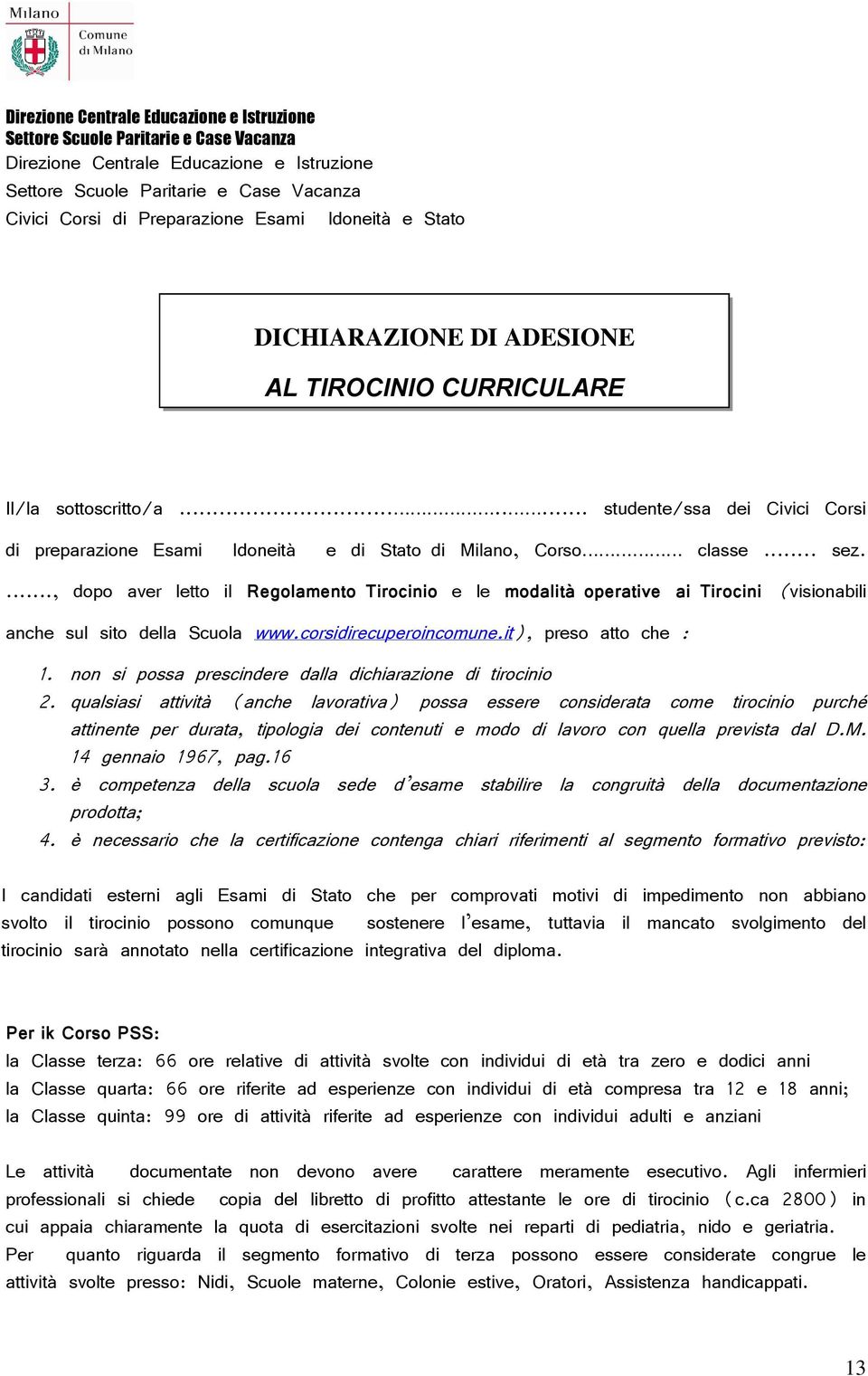 ..., dopo aver letto il Regolamento Tirocinio e le modalità operative ai Tirocini (visionabili anche sul sito della Scuola www.corsidirecuperoincomune.it), preso atto che : 1.