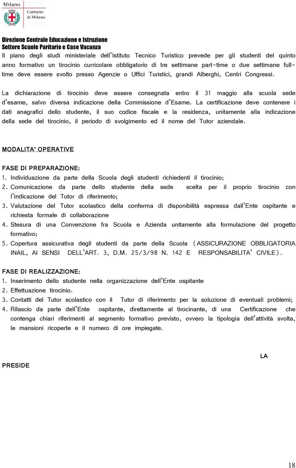 La dichiarazione di tirocinio deve essere consegnata entro il 31 maggio alla scuola sede d esame, salvo diversa indicazione della Commissione d Esame.