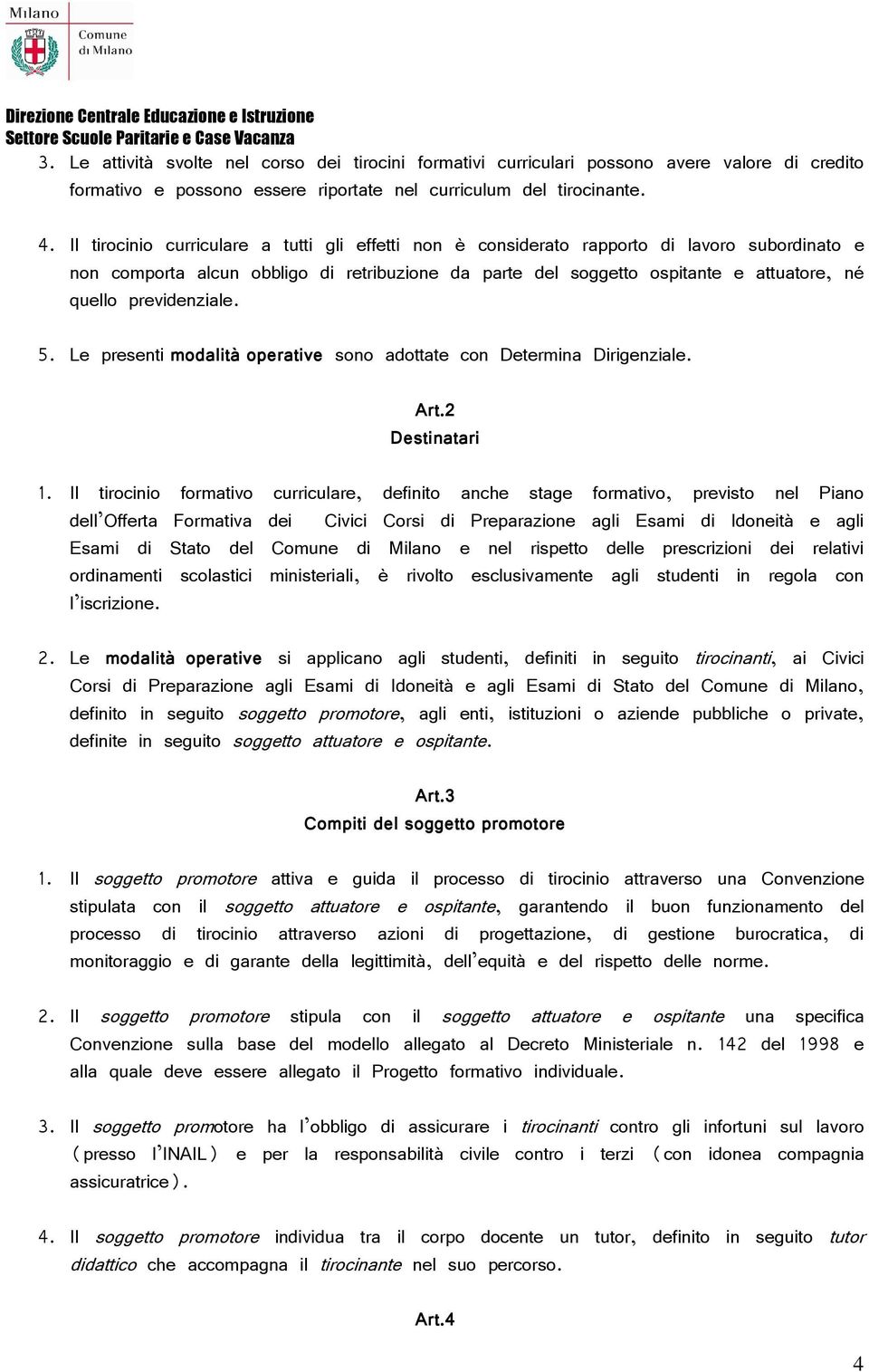 previdenziale. 5. Le presenti modalità operative sono adottate con Determina Dirigenziale. Art.2 Destinatari 1.