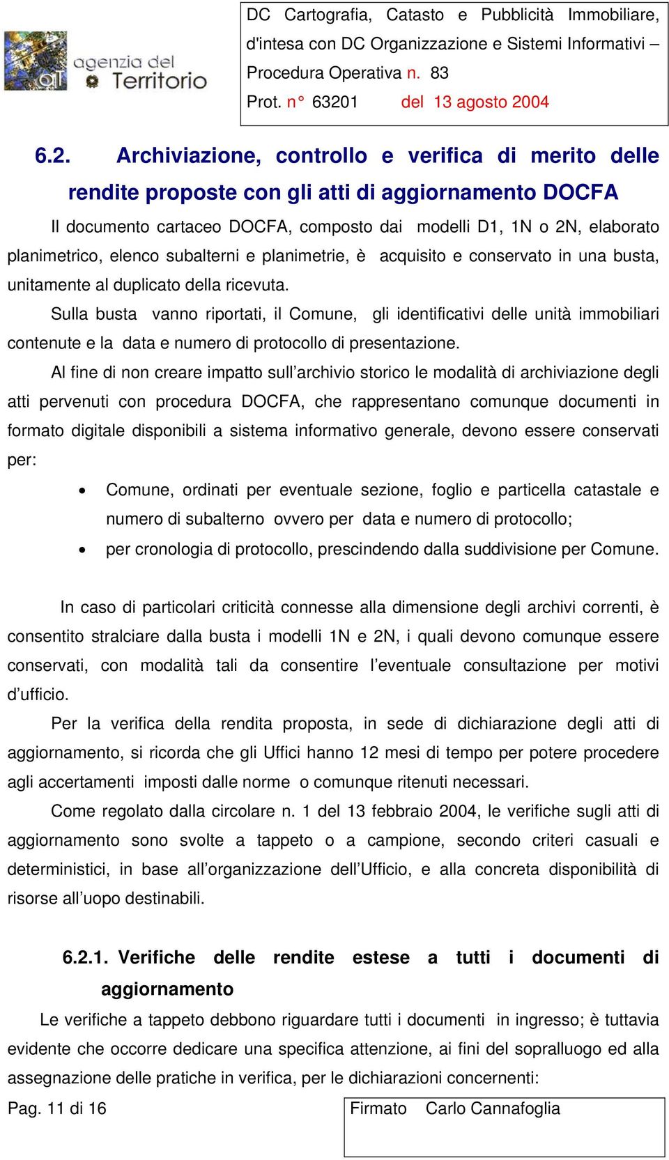 Sulla busta vanno riportati, il Comune, gli identificativi delle unità immobiliari contenute e la data e numero di protocollo di presentazione.