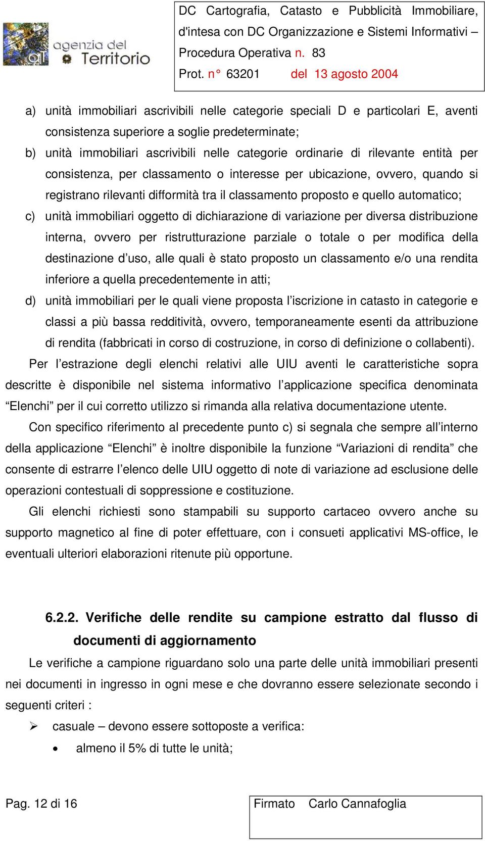 oggetto di dichiarazione di variazione per diversa distribuzione interna, ovvero per ristrutturazione parziale o totale o per modifica della destinazione d uso, alle quali è stato proposto un