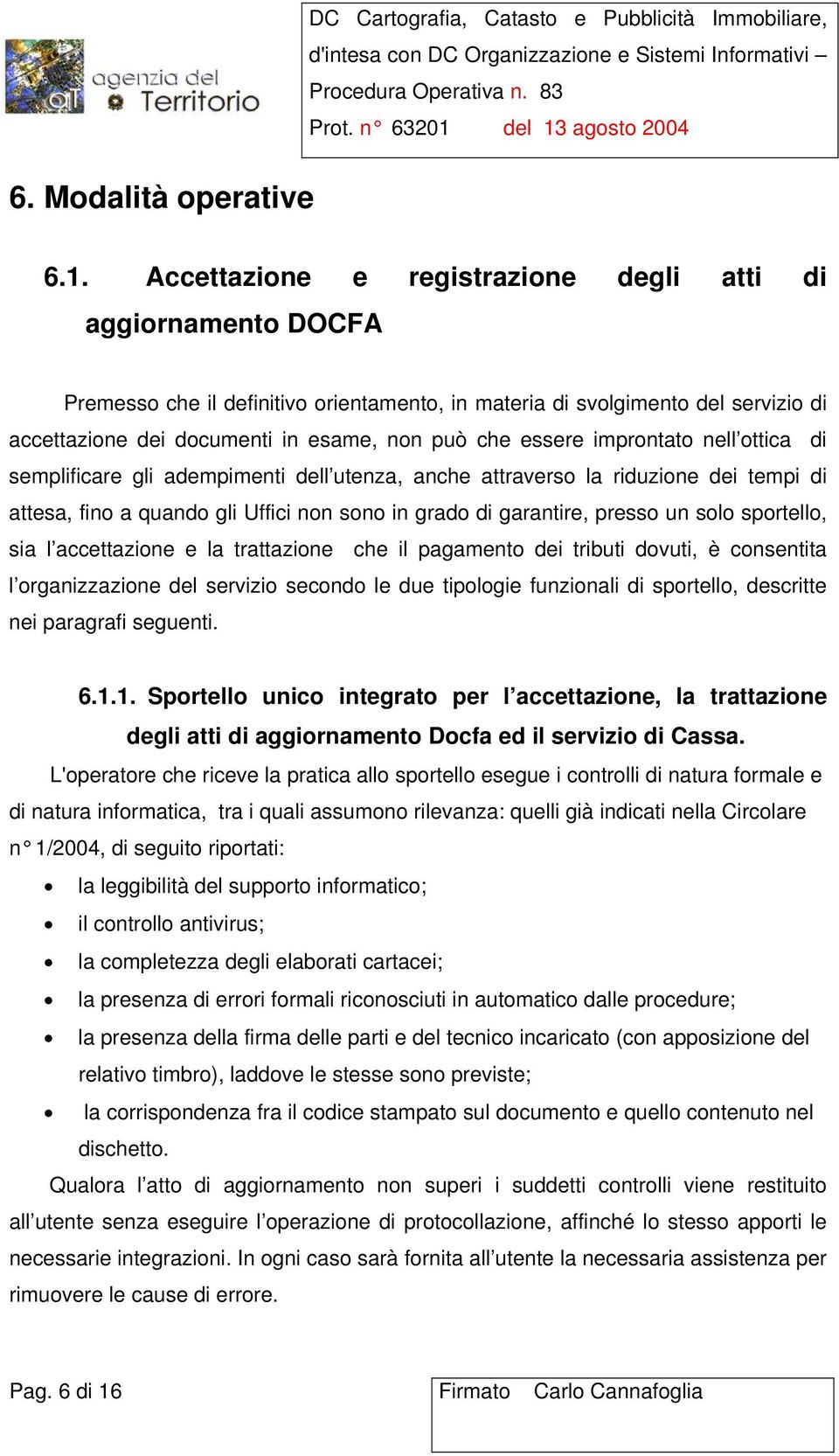 essere improntato nell ottica di semplificare gli adempimenti dell utenza, anche attraverso la riduzione dei tempi di attesa, fino a quando gli Uffici non sono in grado di garantire, presso un solo