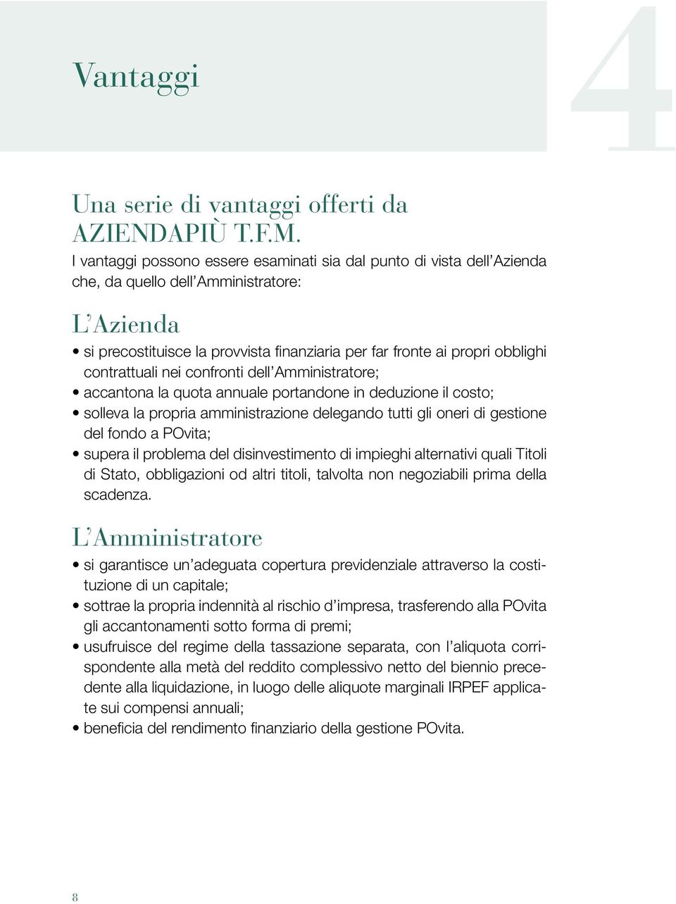 contrattuali nei confronti dell Amministratore; accantona la quota annuale portandone in deduzione il costo; solleva la propria amministrazione delegando tutti gli oneri di gestione del fondo a