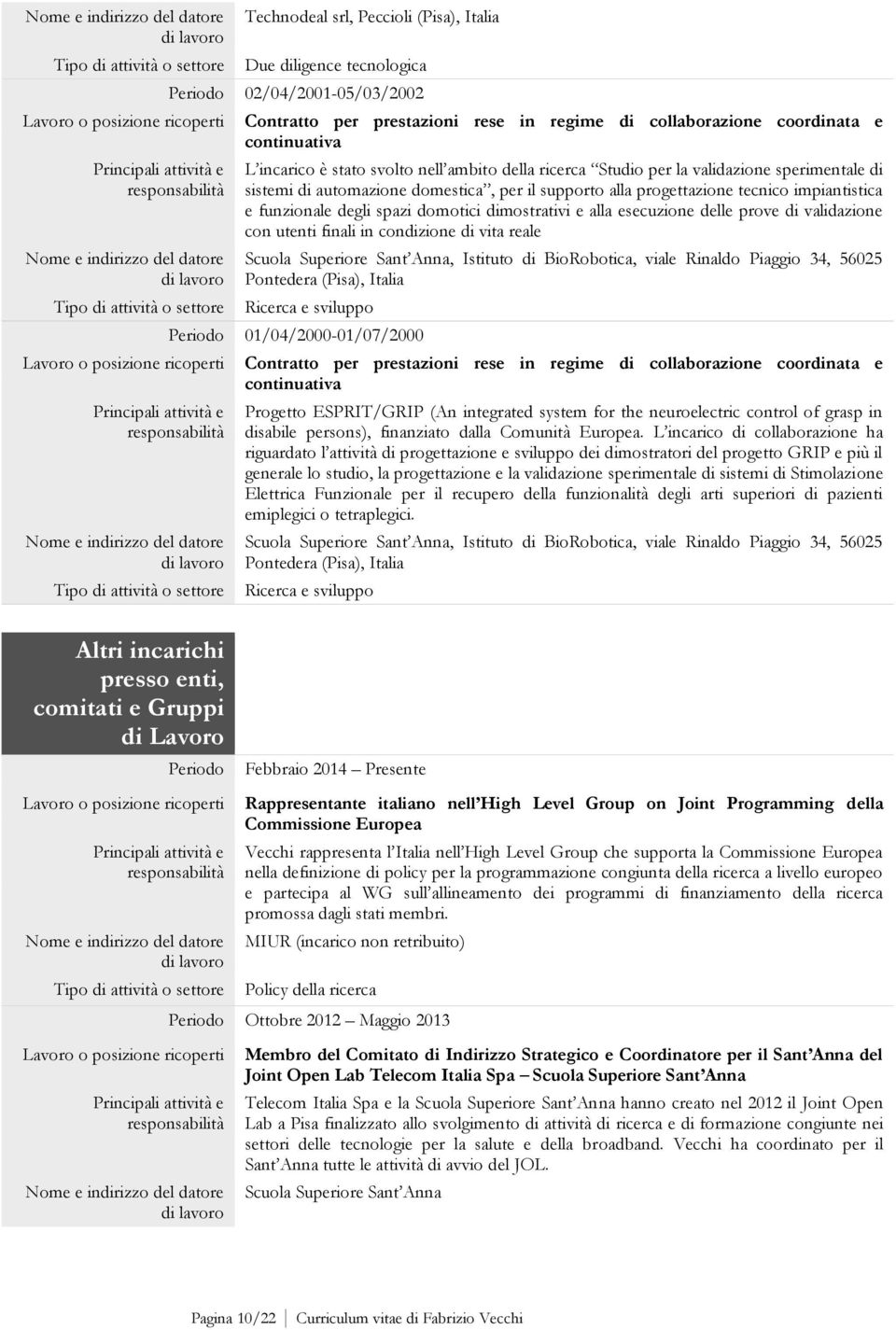 dimostrativi e alla esecuzione delle prove di validazione con utenti finali in condizione di vita reale Ricerca e sviluppo Periodo 01/04/2000-01/07/2000 Contratto per prestazioni rese in regime di