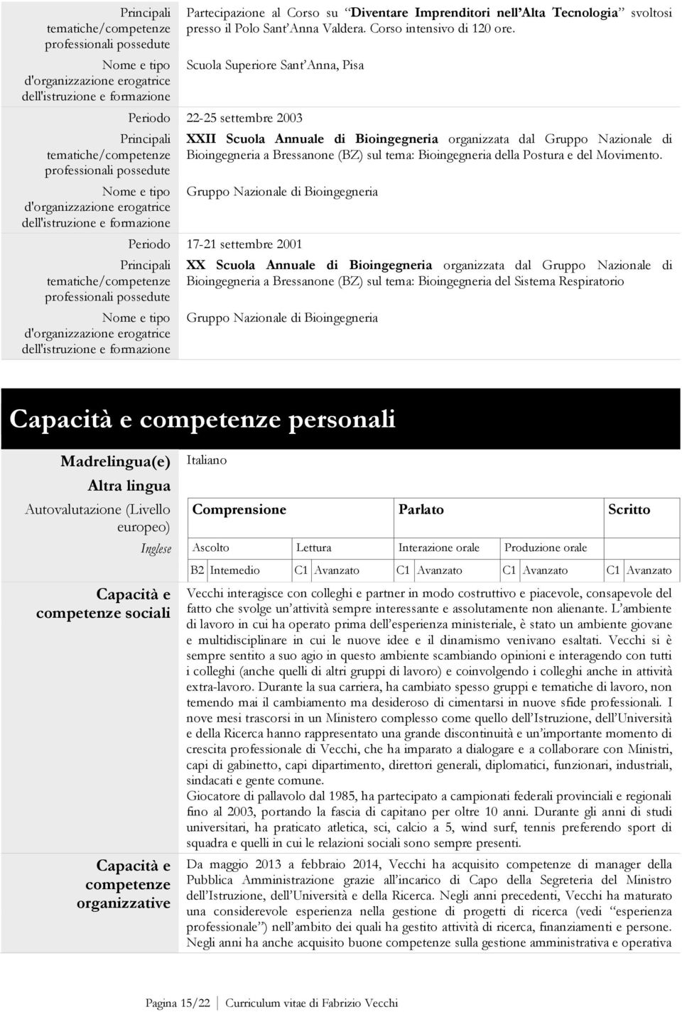 Scuola Superiore Sant Anna, Pisa Periodo 22-25 settembre 2003 XXII Scuola Annuale di Bioingegneria organizzata dal Gruppo Nazionale di Bioingegneria a Bressanone (BZ) sul tema: Bioingegneria della