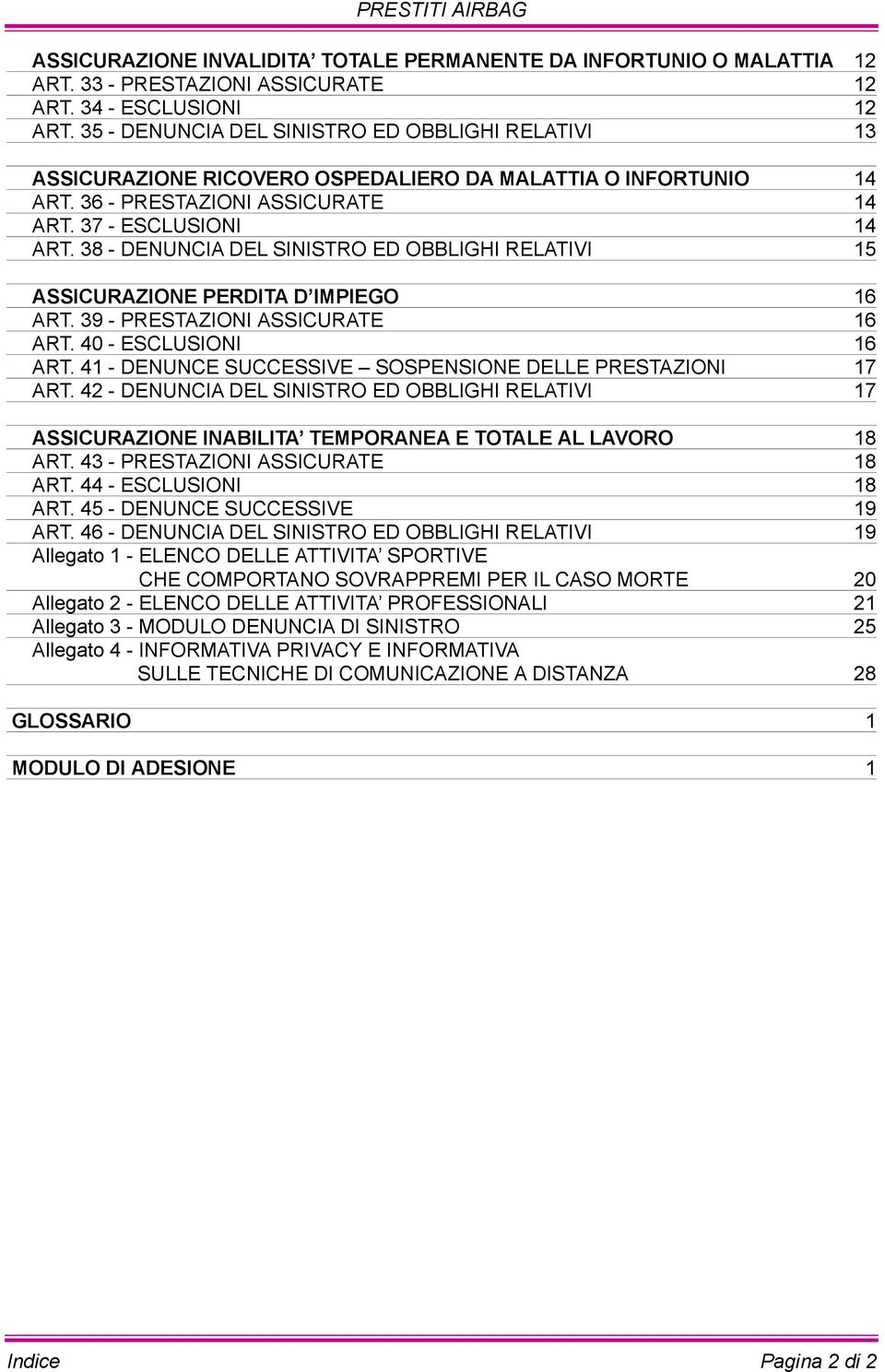 38 - DENUNCIA DEL SINISTRO ED OBBLIGHI RELATIVI 15 ASSICURAZIONE PERDITA D IMPIEGO 16 ART. 39 - PRESTAZIONI ASSICURATE 16 ART. 40 - ESCLUSIONI 16 ART.