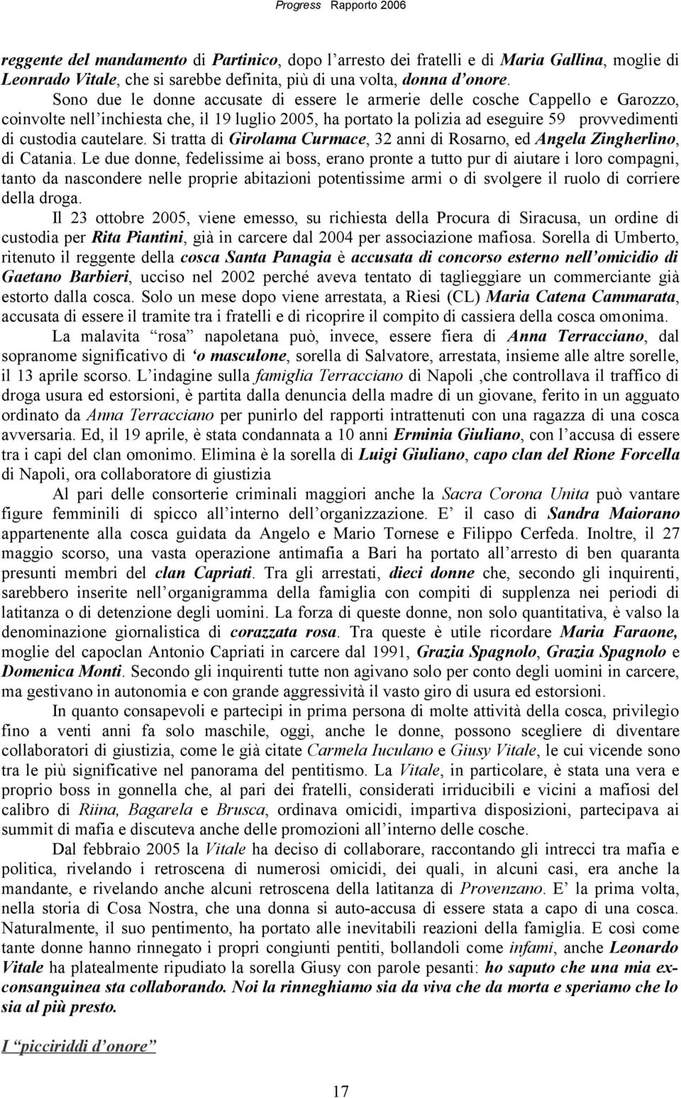 cautelare. Si tratta di Girolama Curmace, 32 anni di Rosarno, ed Angela Zingherlino, di Catania.