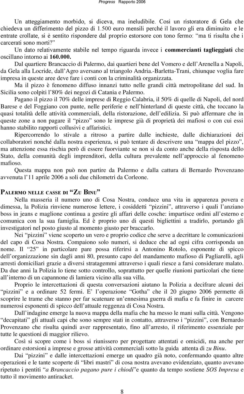 Un dato relativamente stabile nel tempo riguarda invece i commercianti taglieggiati che oscillano intorno ai 160.000.