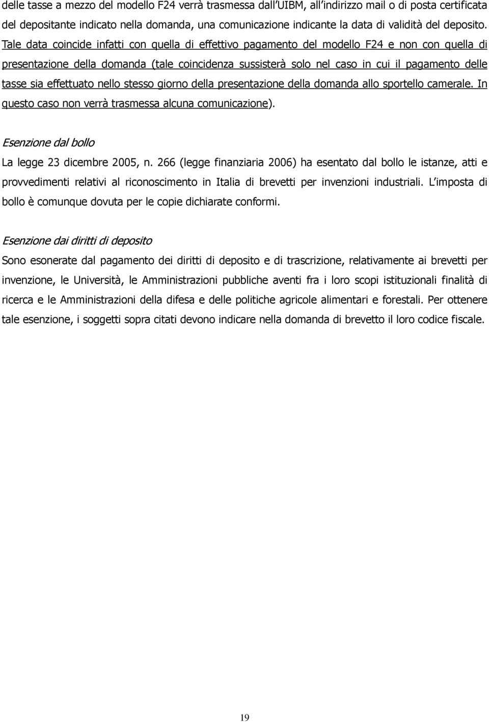 Tale data coincide infatti con quella di effettivo pagamento del modello F24 e non con quella di presentazione della domanda (tale coincidenza sussisterà solo nel caso in cui il pagamento delle tasse