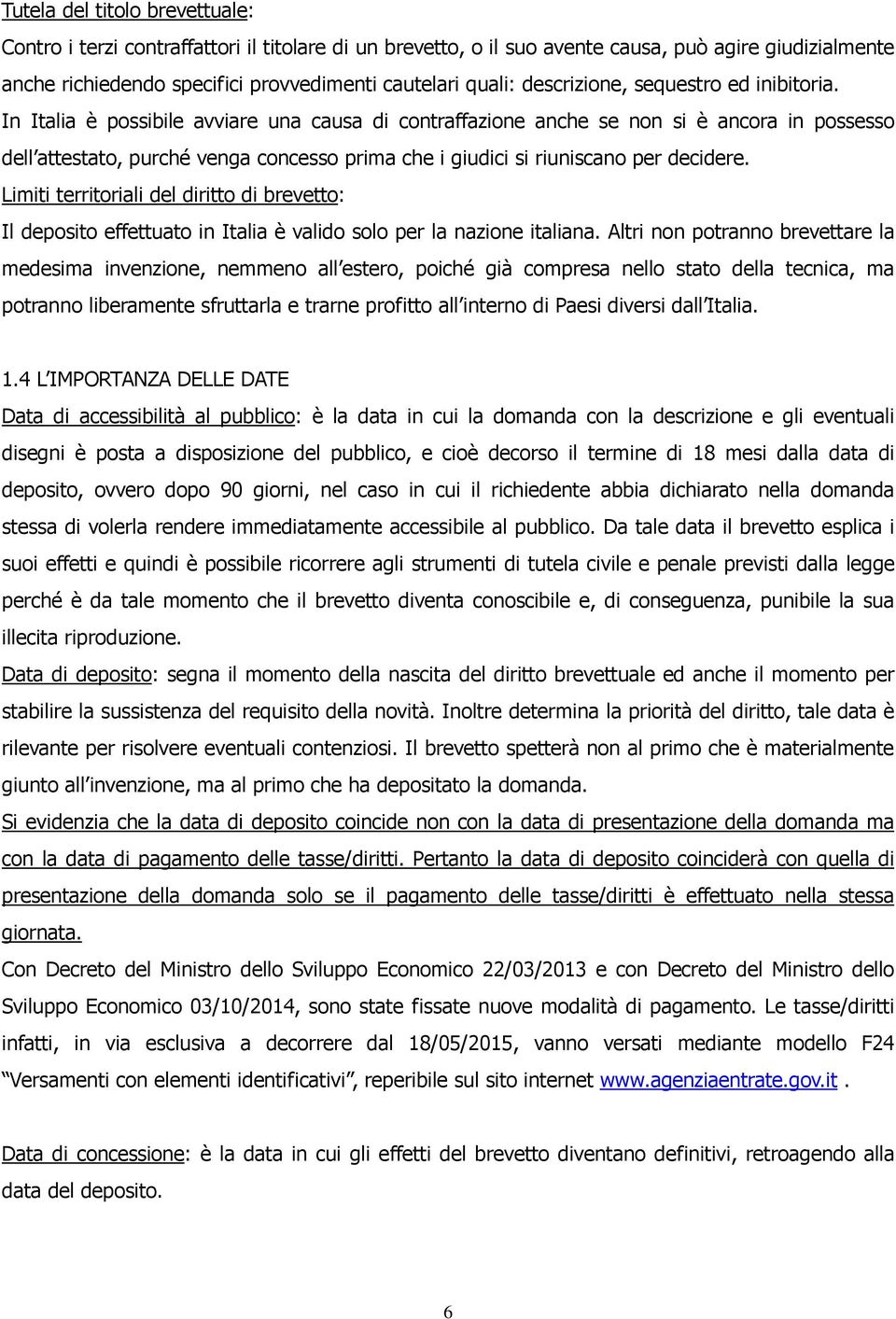 In Italia è possibile avviare una causa di contraffazione anche se non si è ancora in possesso dell attestato, purché venga concesso prima che i giudici si riuniscano per decidere.