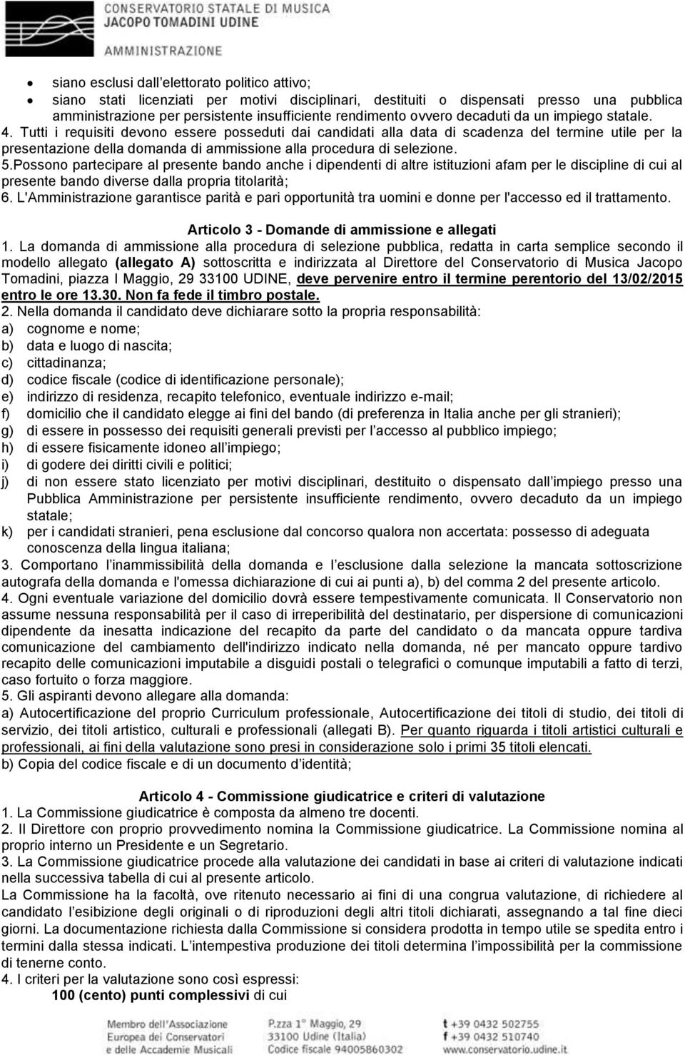 Tutti i requisiti devono essere posseduti dai candidati alla data di scadenza del termine utile per la presentazione della domanda di ammissione alla procedura di selezione. 5.