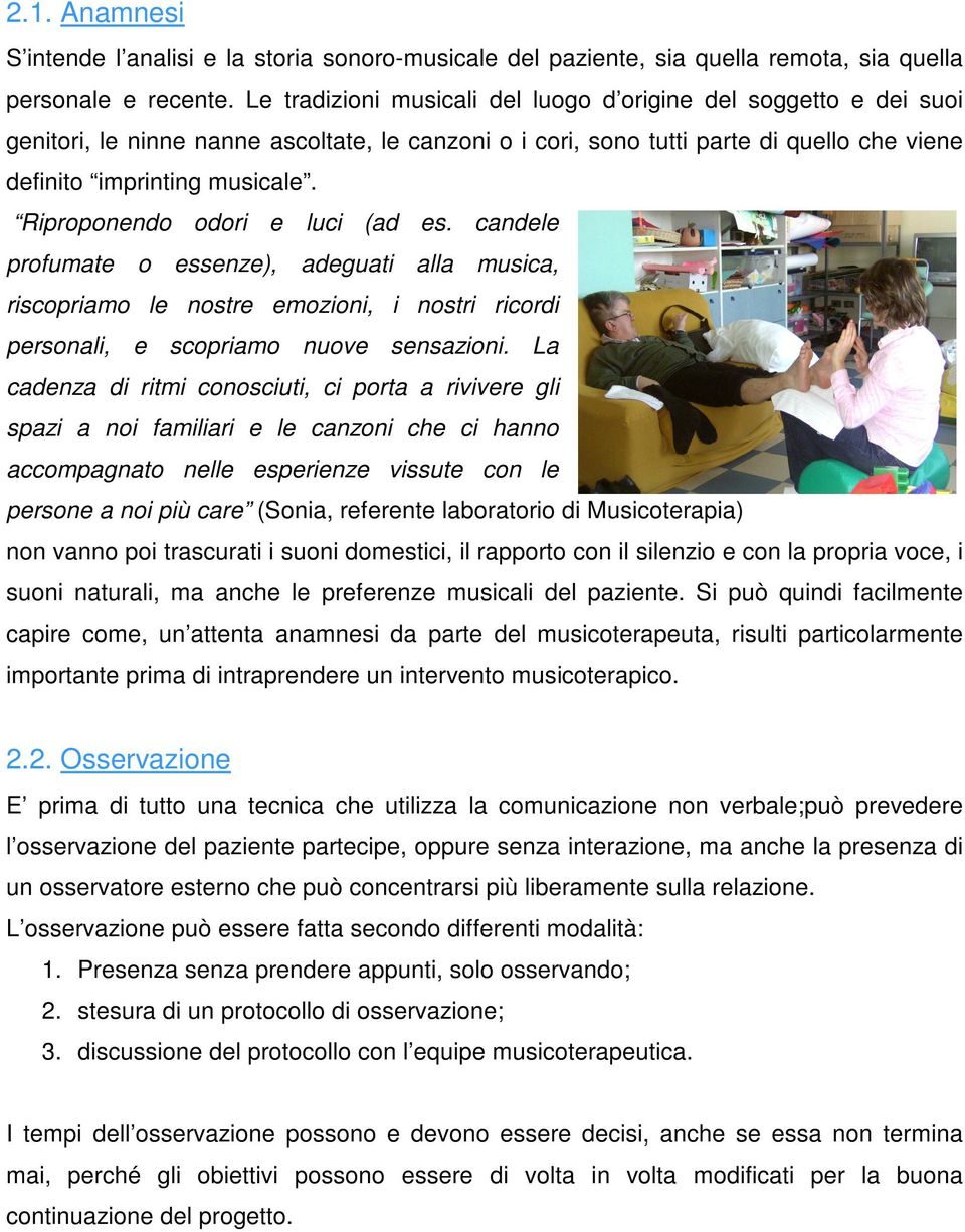 Riproponendo odori e luci (ad es. candele profumate o essenze), adeguati alla musica, riscopriamo le nostre emozioni, i nostri ricordi personali, e scopriamo nuove sensazioni.