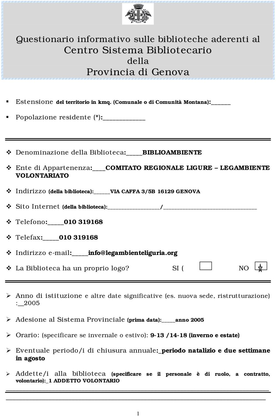 16129 GENOVA # Sito Internet (della biblioteca): / # Telefono: 010 319168 # Telefax: 010 319168 # Indirizzo e-mail: info@legambienteliguria.org # La Biblioteca ha un proprio logo?