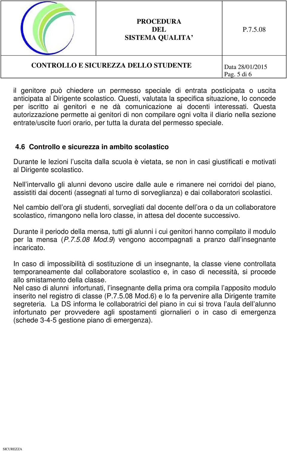 Questa autorizzazione permette ai genitori di non compilare ogni volta il diario nella sezione entrate/uscite fuori orario, per tutta la durata del permesso speciale. 4.