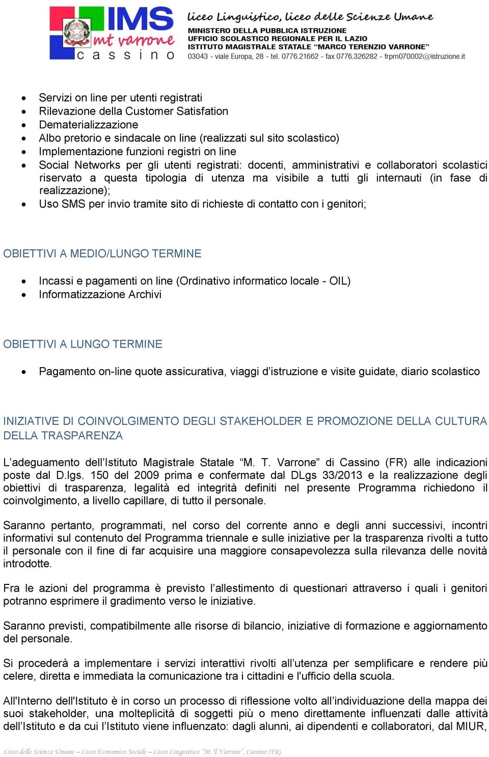 realizzazione); Uso SMS per invio tramite sito di richieste di contatto con i genitori; OBIETTIVI A MEDIO/LUNGO TERMINE Incassi e pagamenti on line (Ordinativo informatico locale - OIL)