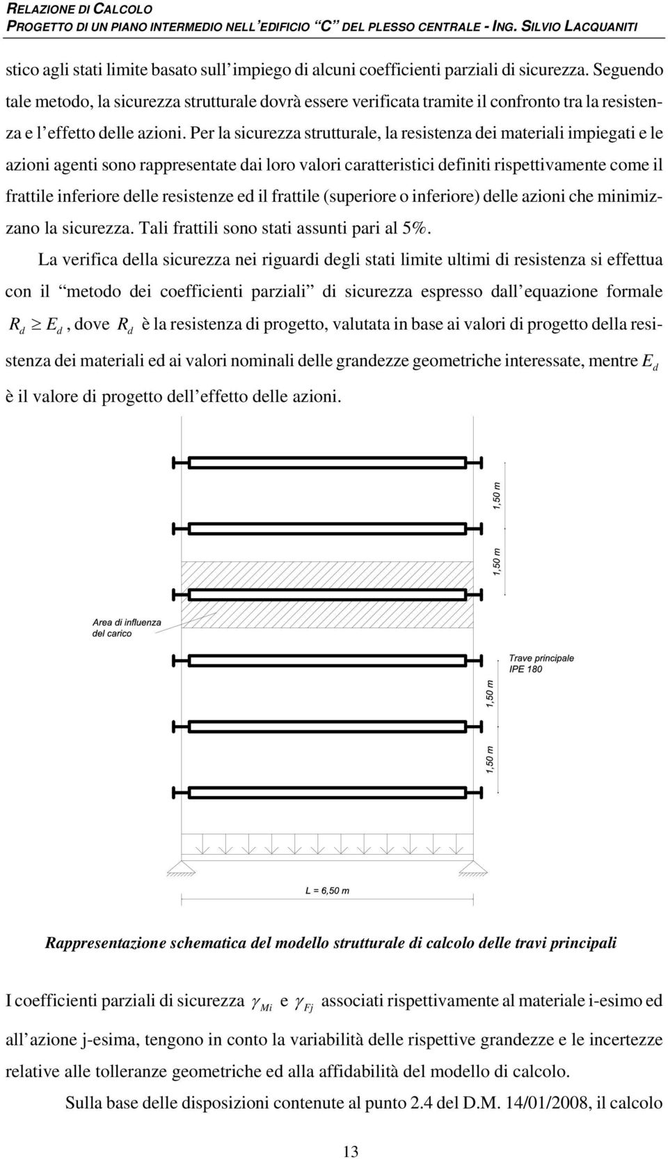 Per la sicurezza strutturale, la resistenza dei ateriali ipiegati e le azioni agenti sono rappresentate dai loro valori caratteristici definiti rispettivaente coe il frattile inferiore delle