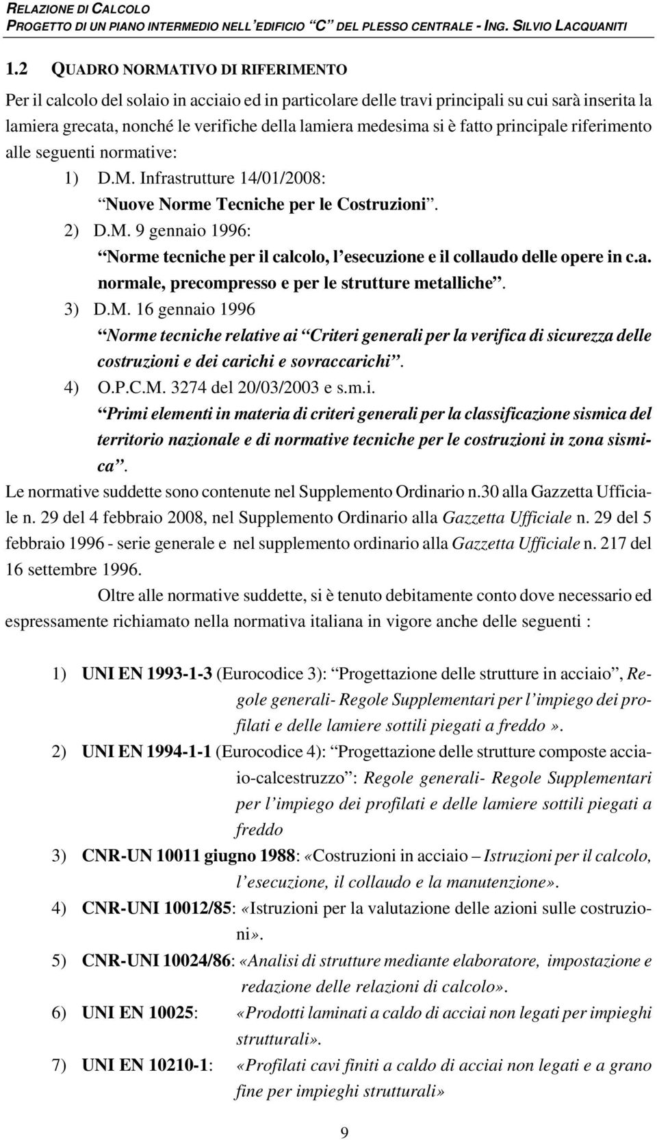 a. norale, precopresso e per le strutture etalliche. 3) D.M. 16 gennaio 1996 Nore tecniche relative ai Criteri generali per la verifica di sicurezza delle costruzioni e dei carichi e sovraccarichi.