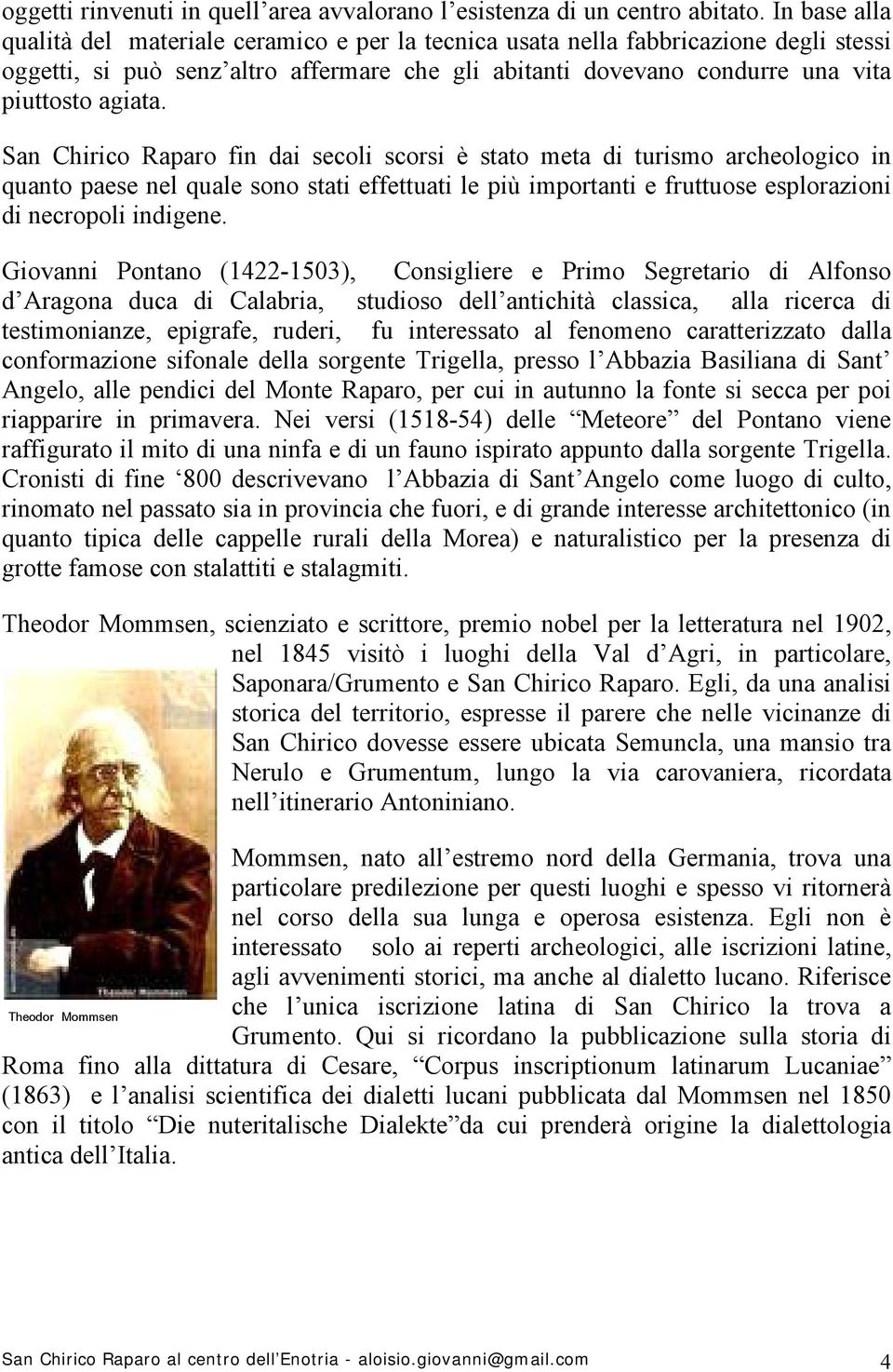 San Chirico Raparo fin dai secoli scorsi è stato meta di turismo archeologico in quanto paese nel quale sono stati effettuati le più importanti e fruttuose esplorazioni di necropoli indigene.