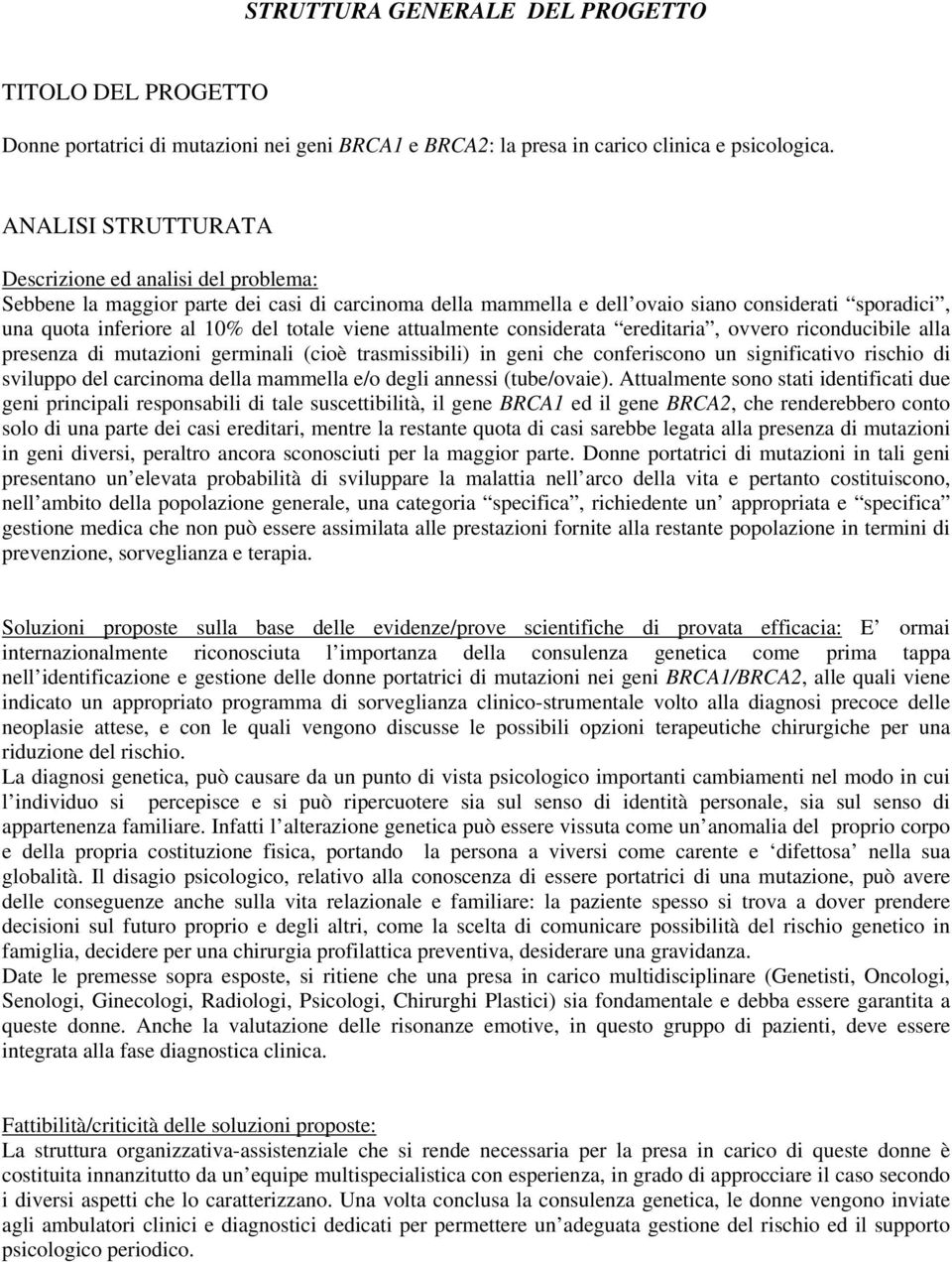 viene attualmente considerata ereditaria, ovvero riconducibile alla presenza di mutazioni germinali (cioè trasmissibili) in geni che conferiscono un significativo rischio di sviluppo del carcinoma